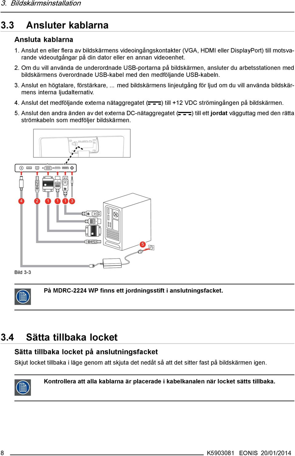 Om du vill använda de underordnade USB-portarna på bildskärmen, ansluter du arbetsstationen med bildskärmens överordnade USB-kabel med den medföljande USB-kabeln. 3. Anslut en högtalare, förstärkare,.