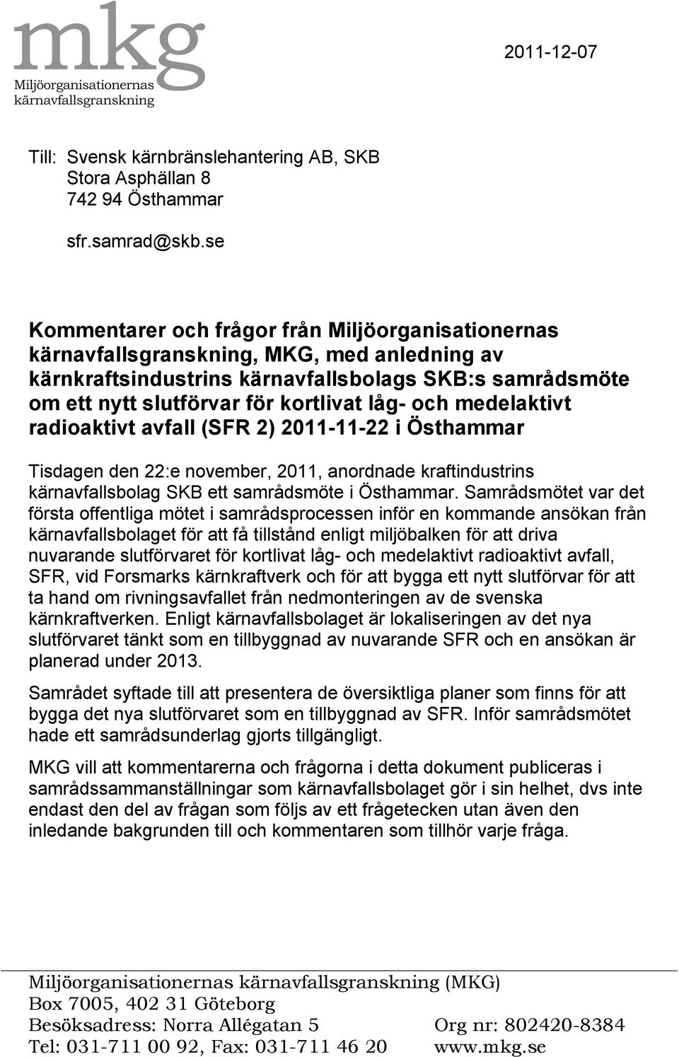och medelaktivt radioaktivt avfall (SFR 2) 2011-11-22 i Östhammar Tisdagen den 22:e november, 2011, anordnade kraftindustrins kärnavfallsbolag SKB ett samrådsmöte i Östhammar.