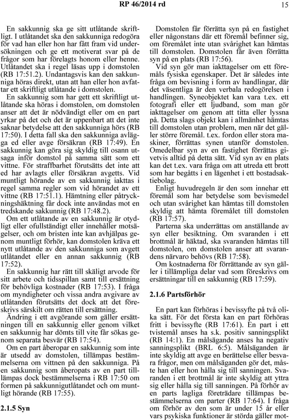 Utlåtandet ska i regel läsas upp i domstolen (RB 17:51.2). Undantagsvis kan den sakkunniga höras direkt, utan att han eller hon avfattar ett skriftligt utlåtande i domstolen.