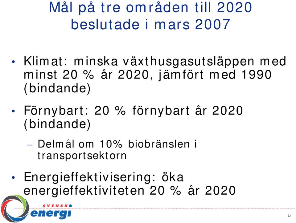 Förnybart: 20 % förnybart år 2020 (bindande) Delmål om 10% biobränslen i