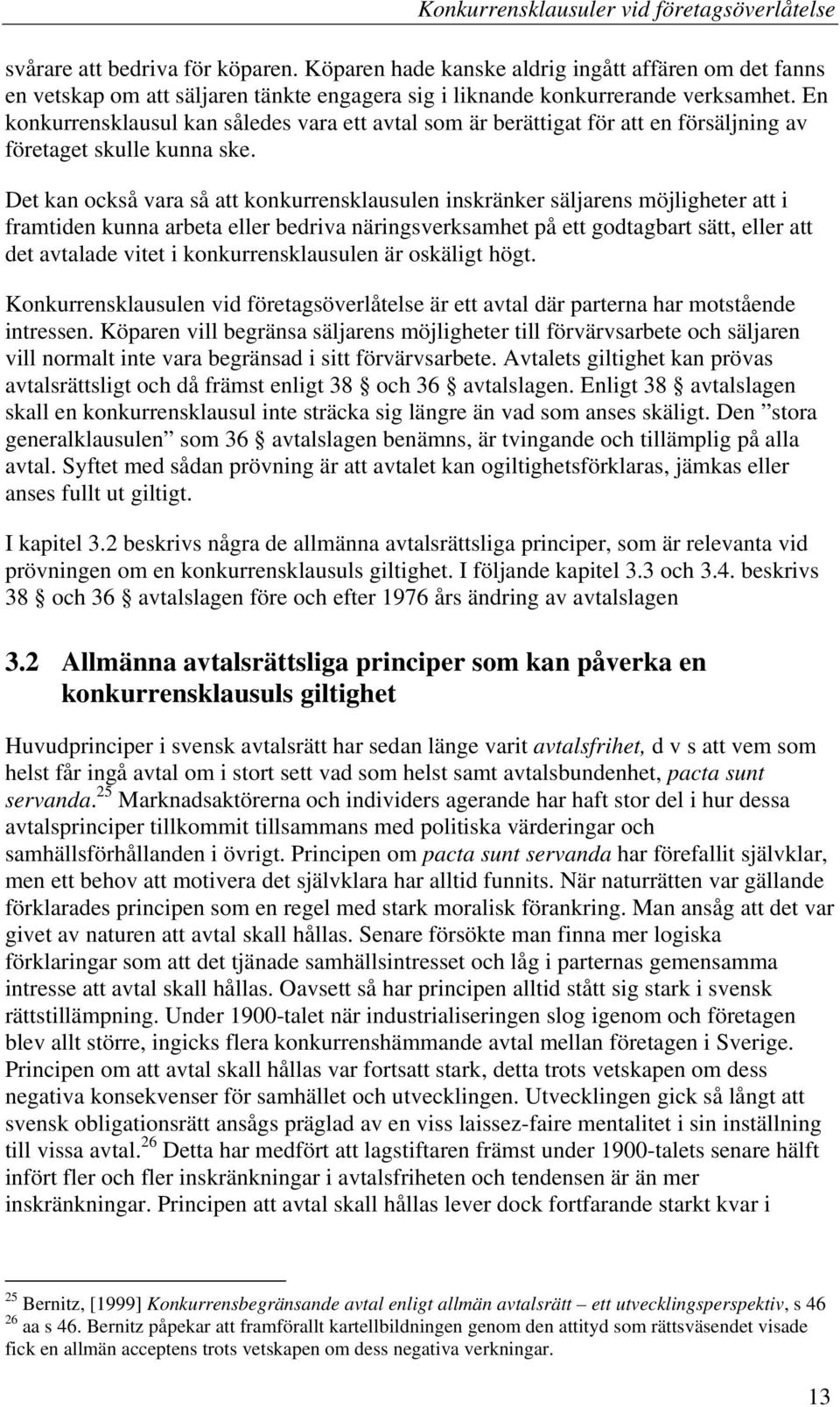 Det kan också vara så att konkurrensklausulen inskränker säljarens möjligheter att i framtiden kunna arbeta eller bedriva näringsverksamhet på ett godtagbart sätt, eller att det avtalade vitet i