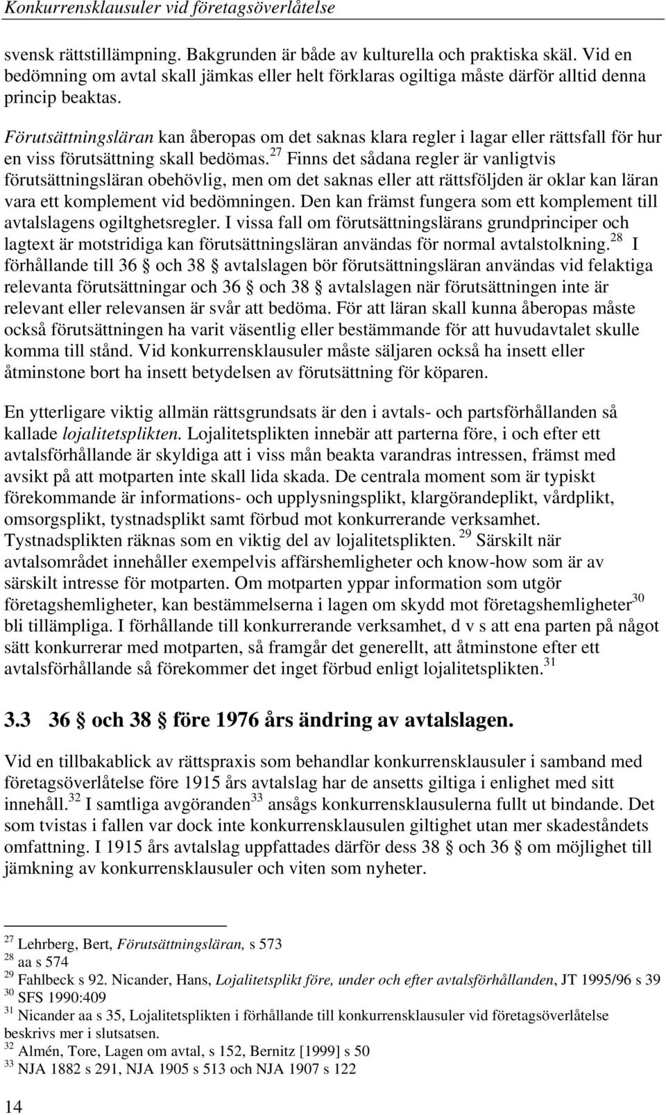 27 Finns det sådana regler är vanligtvis förutsättningsläran obehövlig, men om det saknas eller att rättsföljden är oklar kan läran vara ett komplement vid bedömningen.