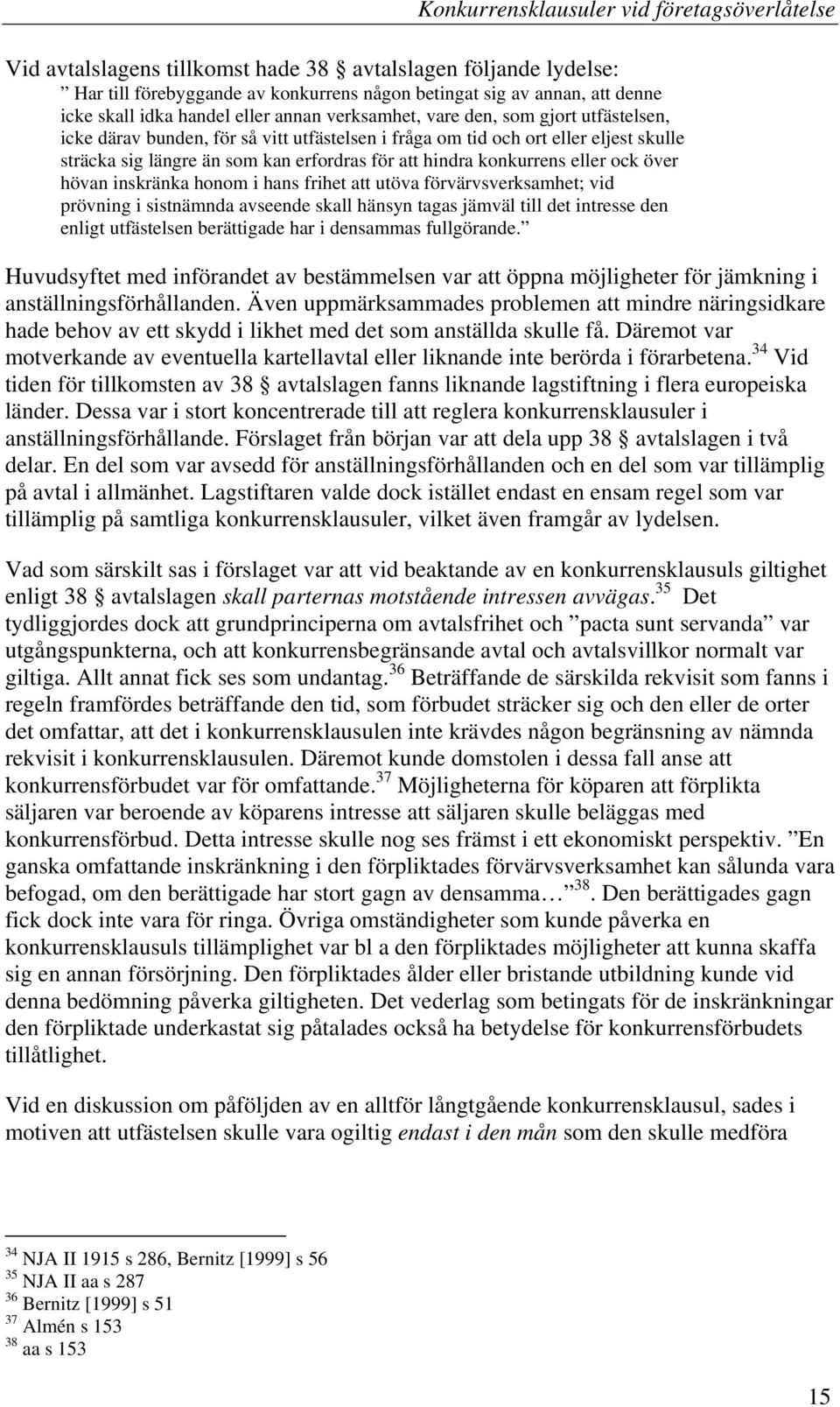 inskränka honom i hans frihet att utöva förvärvsverksamhet; vid prövning i sistnämnda avseende skall hänsyn tagas jämväl till det intresse den enligt utfästelsen berättigade har i densammas