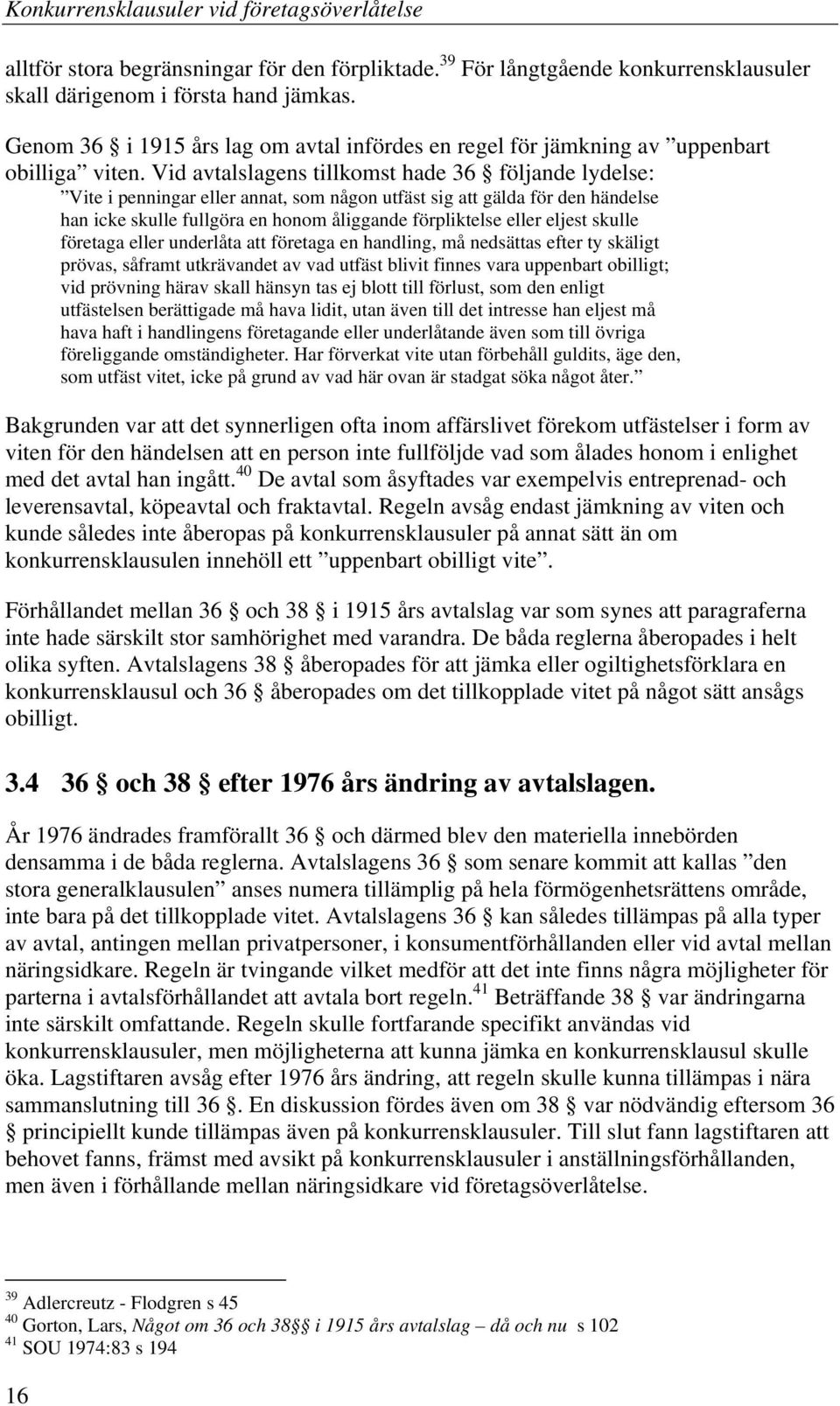 Vid avtalslagens tillkomst hade 36 följande lydelse: Vite i penningar eller annat, som någon utfäst sig att gälda för den händelse han icke skulle fullgöra en honom åliggande förpliktelse eller