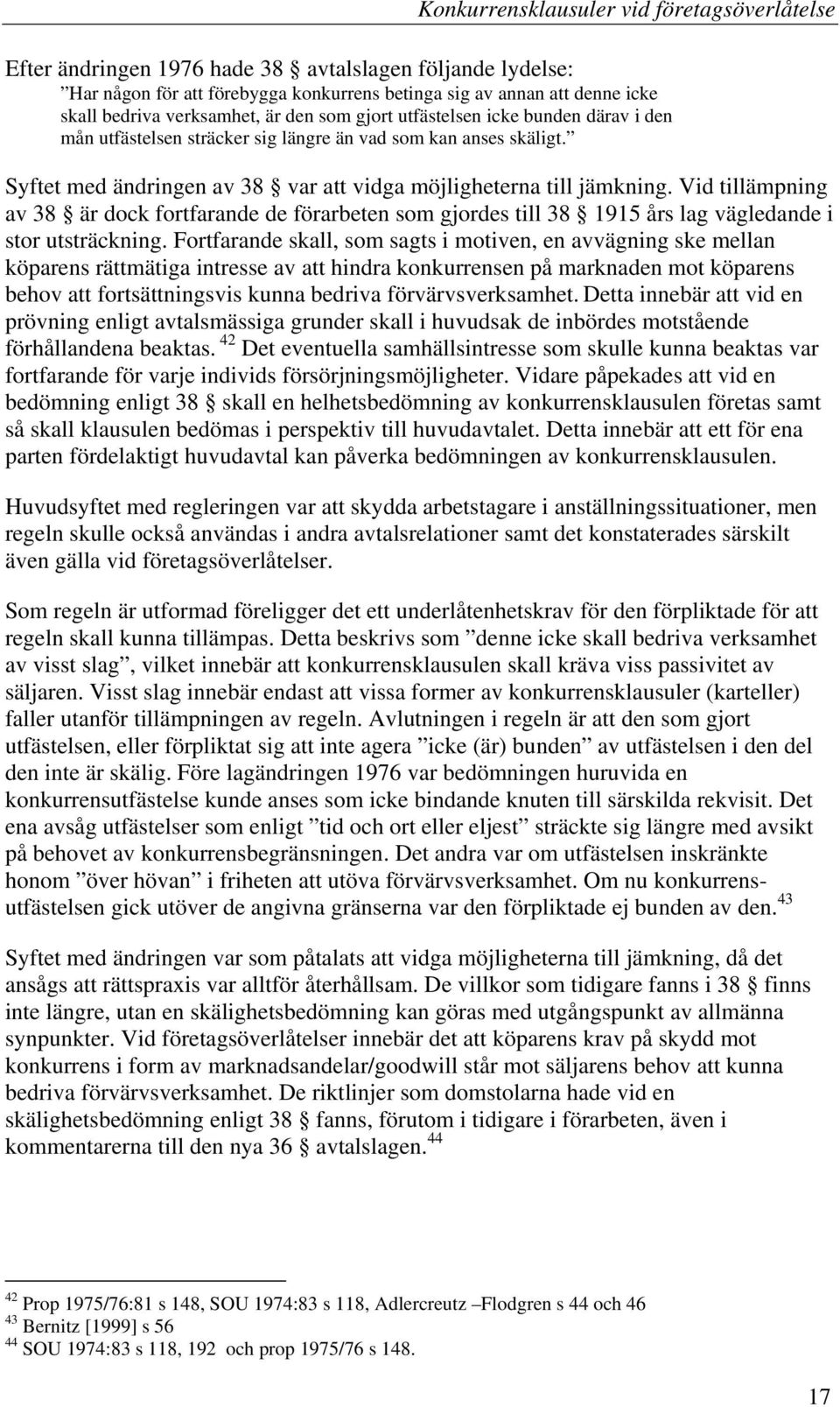 Vid tillämpning av 38 är dock fortfarande de förarbeten som gjordes till 38 1915 års lag vägledande i stor utsträckning.