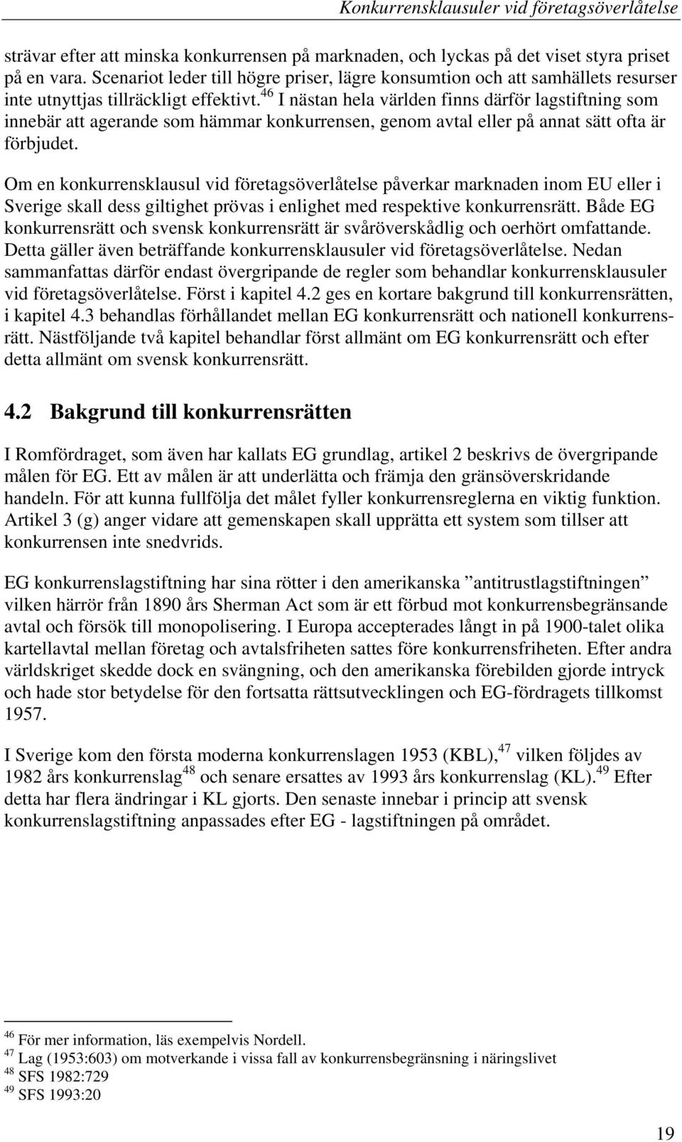 46 I nästan hela världen finns därför lagstiftning som innebär att agerande som hämmar konkurrensen, genom avtal eller på annat sätt ofta är förbjudet.