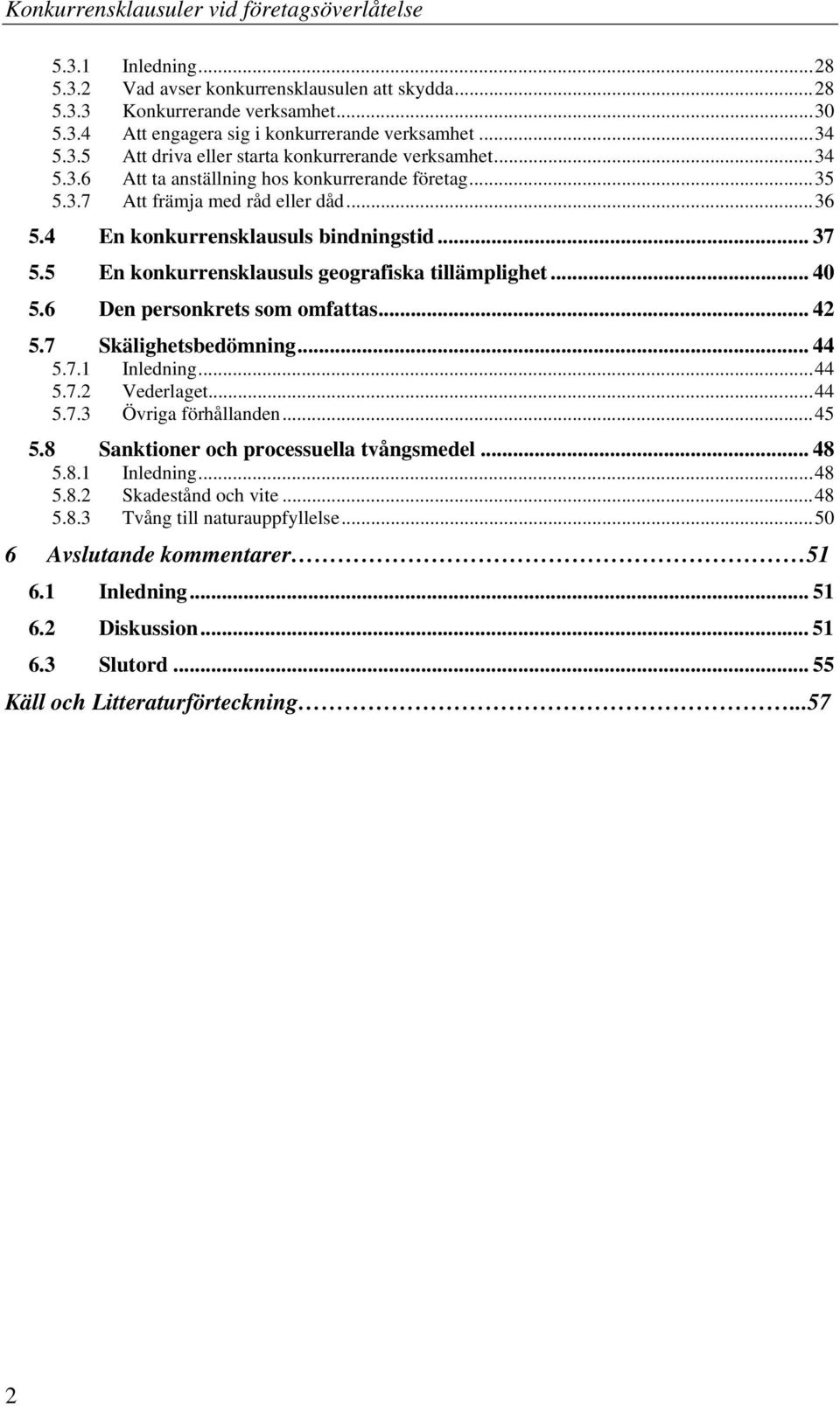 .. 40 5.6 Den personkrets som omfattas... 42 5.7 Skälighetsbedömning... 44 5.7.1 Inledning...44 5.7.2 Vederlaget...44 5.7.3 Övriga förhållanden...45 5.8 Sanktioner och processuella tvångsmedel... 48 5.