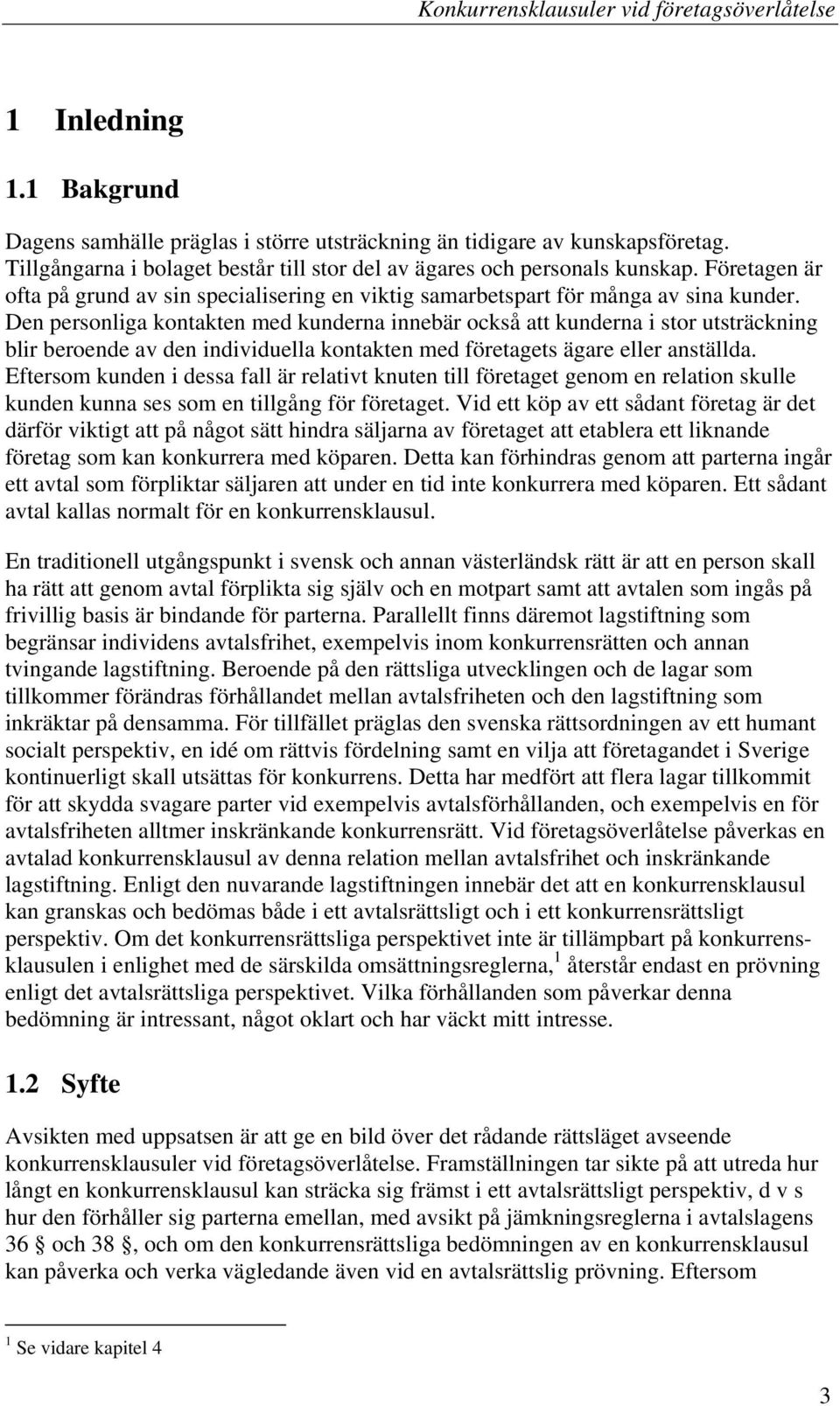 Den personliga kontakten med kunderna innebär också att kunderna i stor utsträckning blir beroende av den individuella kontakten med företagets ägare eller anställda.