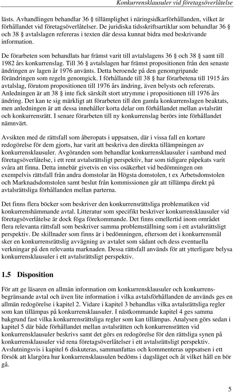De förarbeten som behandlats har främst varit till avtalslagens 36 och 38 samt till 1982 års konkurrenslag.