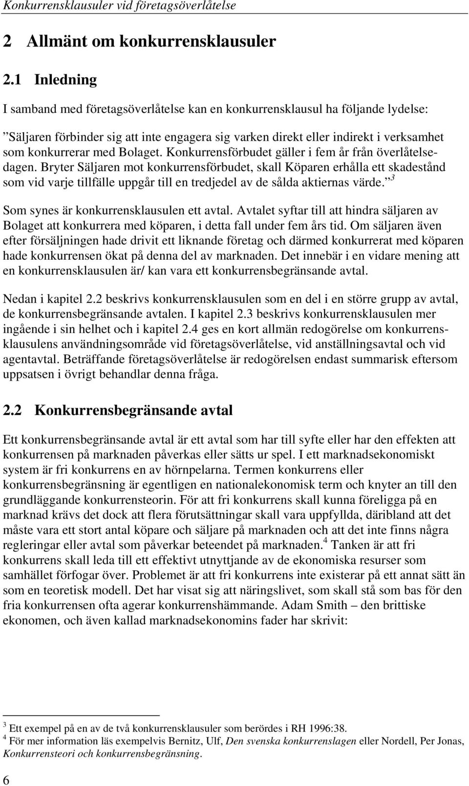 Bolaget. Konkurrensförbudet gäller i fem år från överlåtelsedagen.