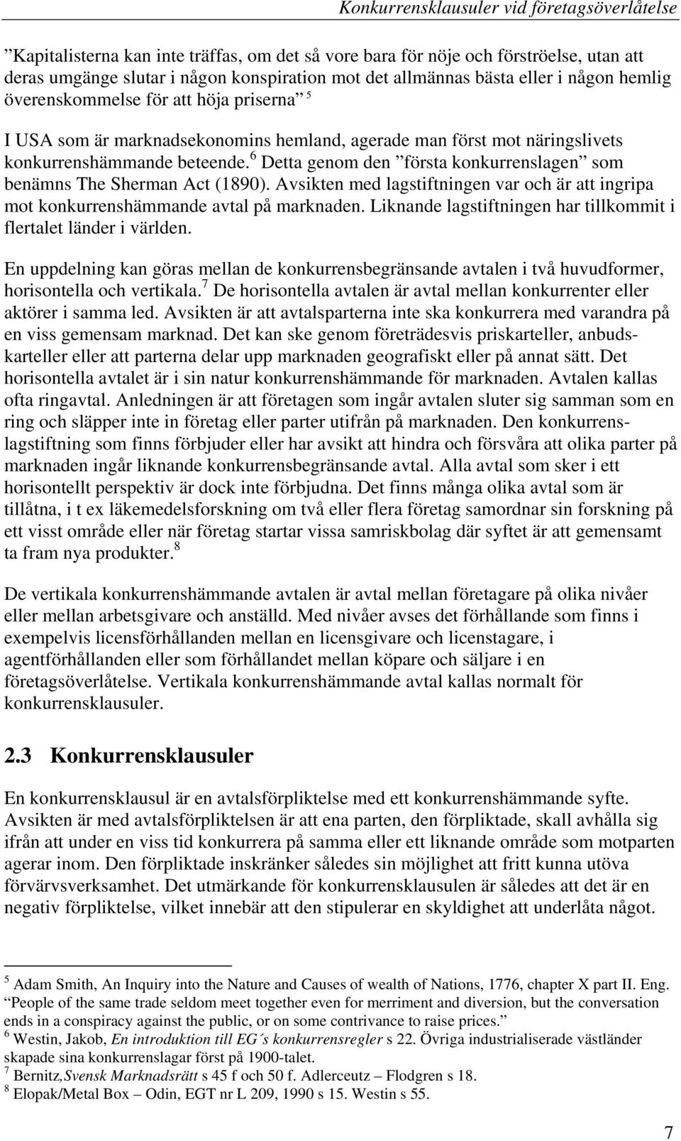 Avsikten med lagstiftningen var och är att ingripa mot konkurrenshämmande avtal på marknaden. Liknande lagstiftningen har tillkommit i flertalet länder i världen.