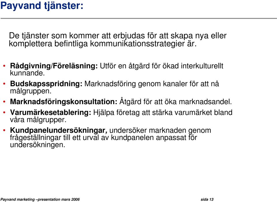 Marknadsföringskonsultation: Åtgärd för att öka marknadsandel. Varumärkesetablering: Hjälpa företag att stärka varumärket bland våra målgrupper.