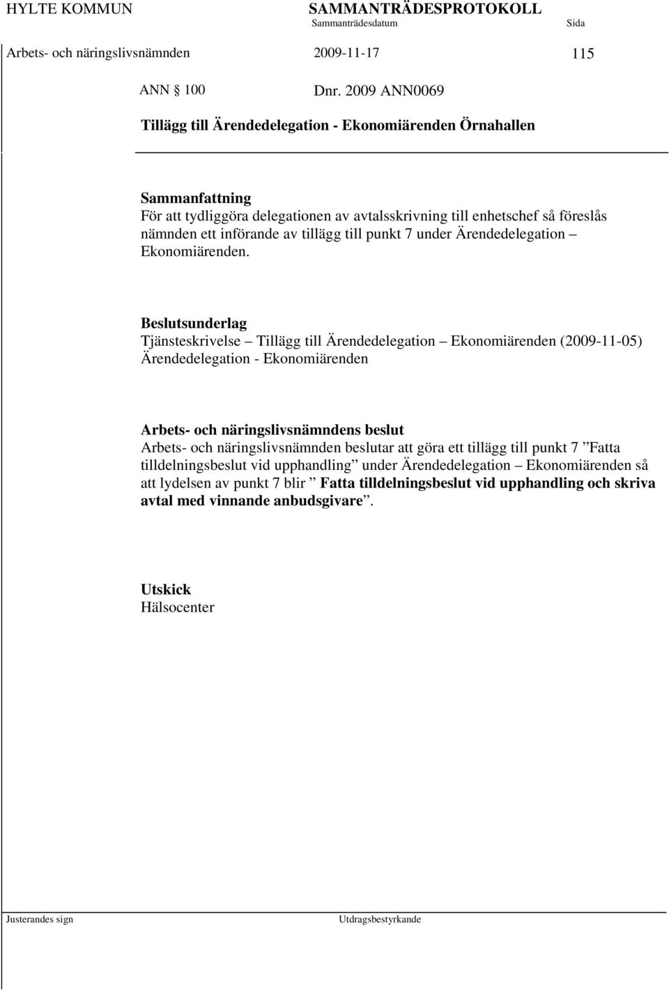 av tillägg till punkt 7 under Ärendedelegation Ekonomiärenden.