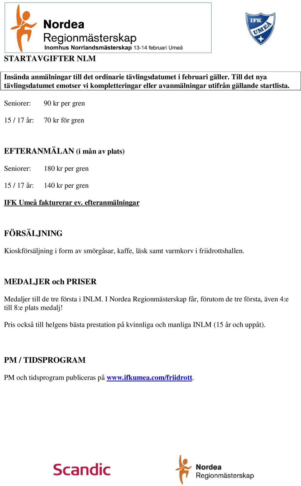 Seniorer: 90 kr per gren 15 / 17 år: 70 kr för gren EFTERANMÄLAN (i mån av plats) Seniorer: 180 kr per gren 15 / 17 år: 140 kr per gren IFK Umeå fakturerar ev.