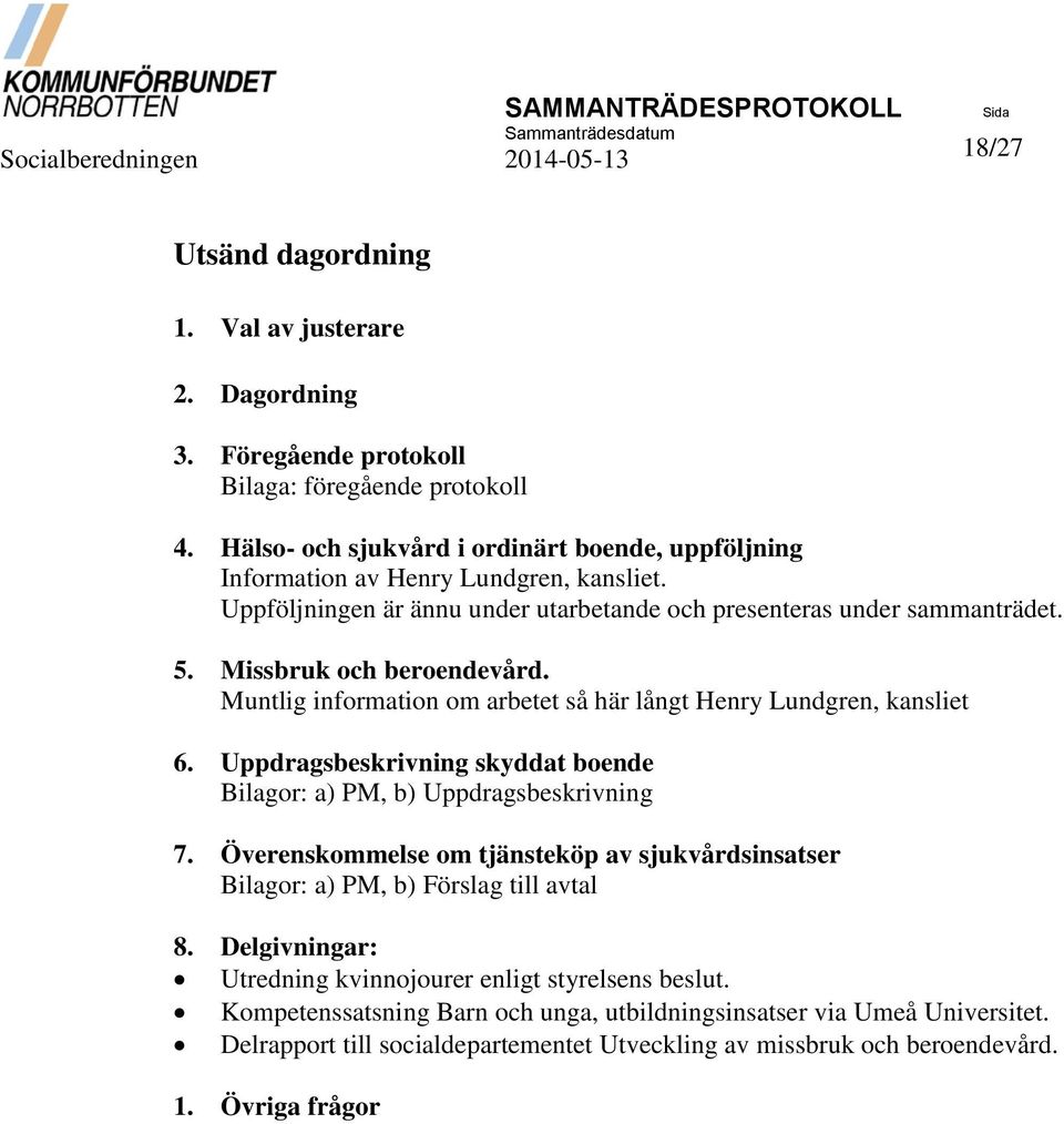 Missbruk och beroendevård. Muntlig information om arbetet så här långt Henry Lundgren, kansliet 6. Uppdragsbeskrivning skyddat boende Bilagor: a) PM, b) Uppdragsbeskrivning 7.