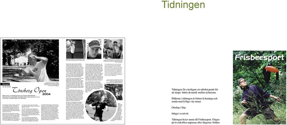 Frisbeesport NR 3/05 Discgolf Text: Peter Henriksson Foto: Peter Henriksson Några rysare, en förstklassig bana och superba spelförhållanden. Det kunde inte ha blivit bättre.