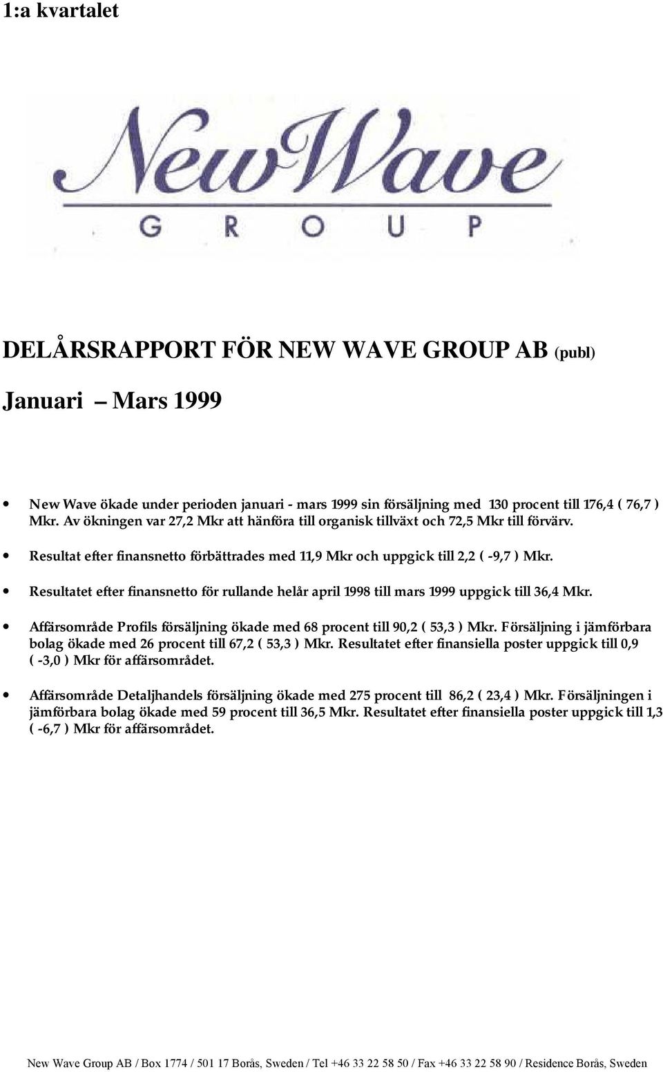 Resultatet efter finansnetto för rullande helår april 1998 till mars 1999 uppgick till 36,4. Affärsområde Profils försäljning ökade med 68 procent till 90,2 ( 53,3 ).