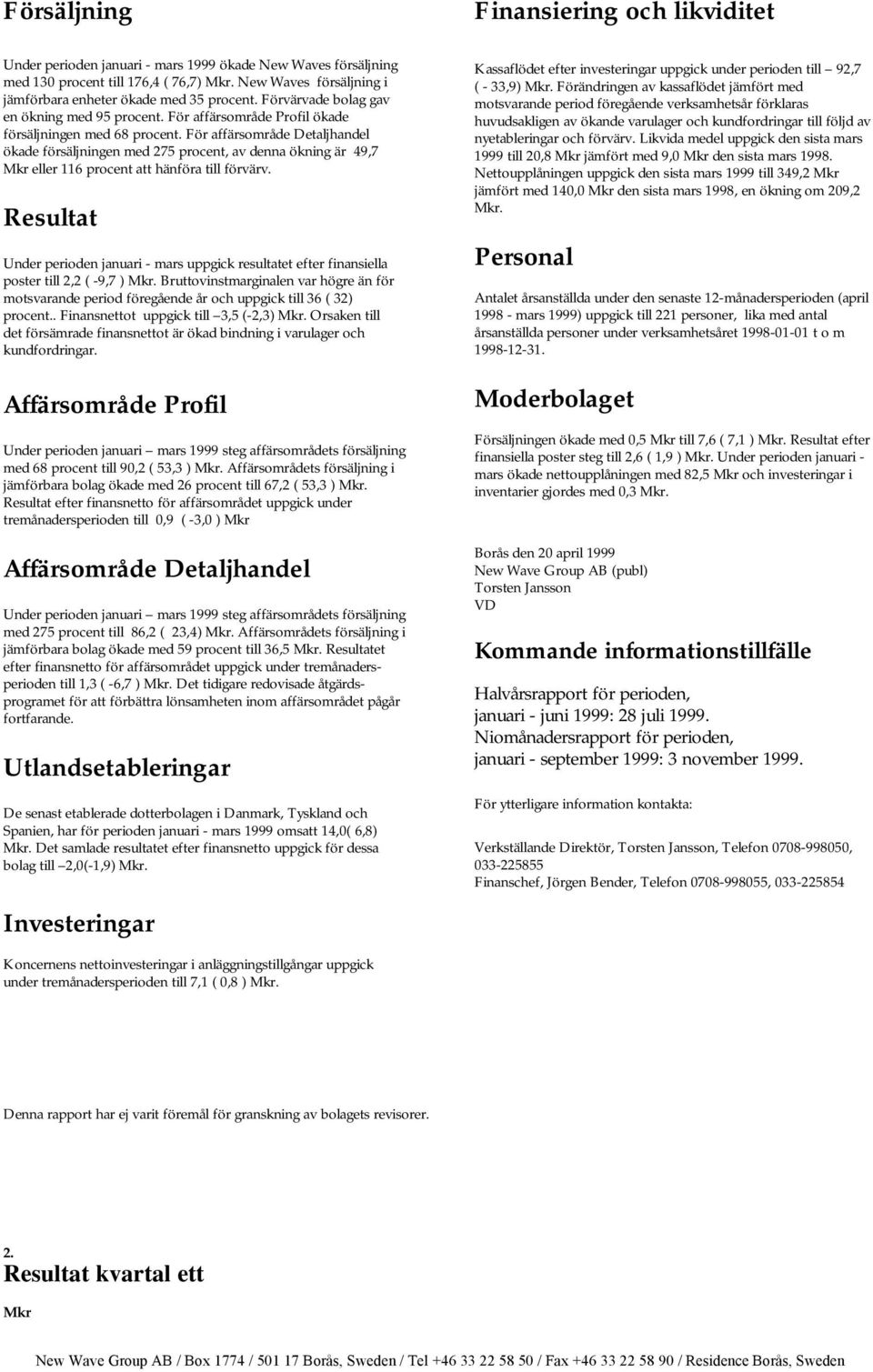 För affärsområde Detaljhandel ökade försäljningen med 275 procent, av denna ökning är 49,7 eller 116 procent att hänföra till förvärv.