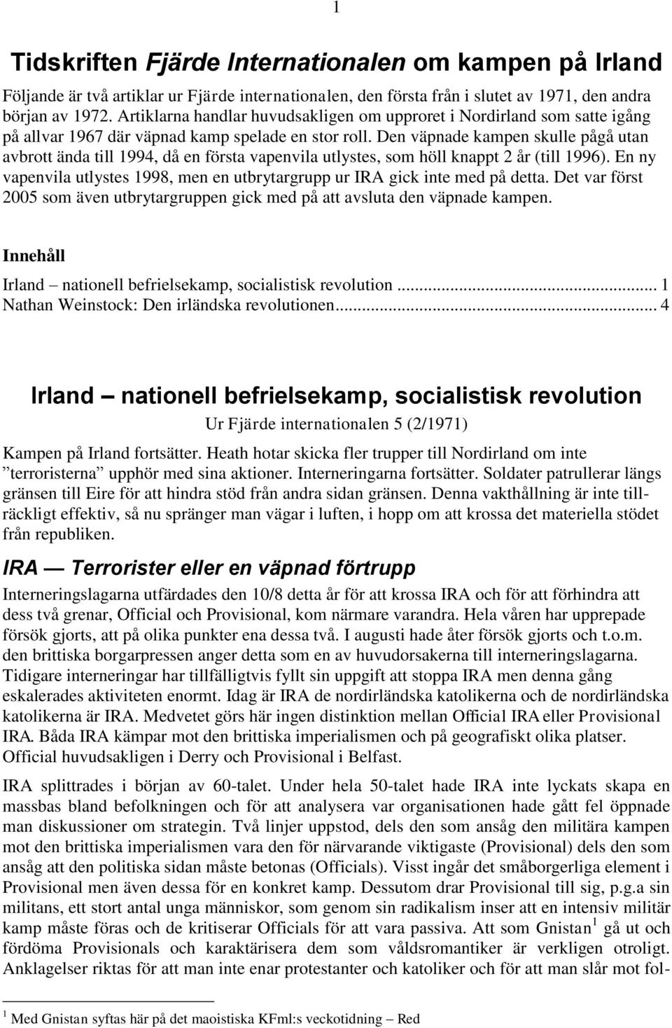Den väpnade kampen skulle pågå utan avbrott ända till 1994, då en första vapenvila utlystes, som höll knappt 2 år (till 1996).