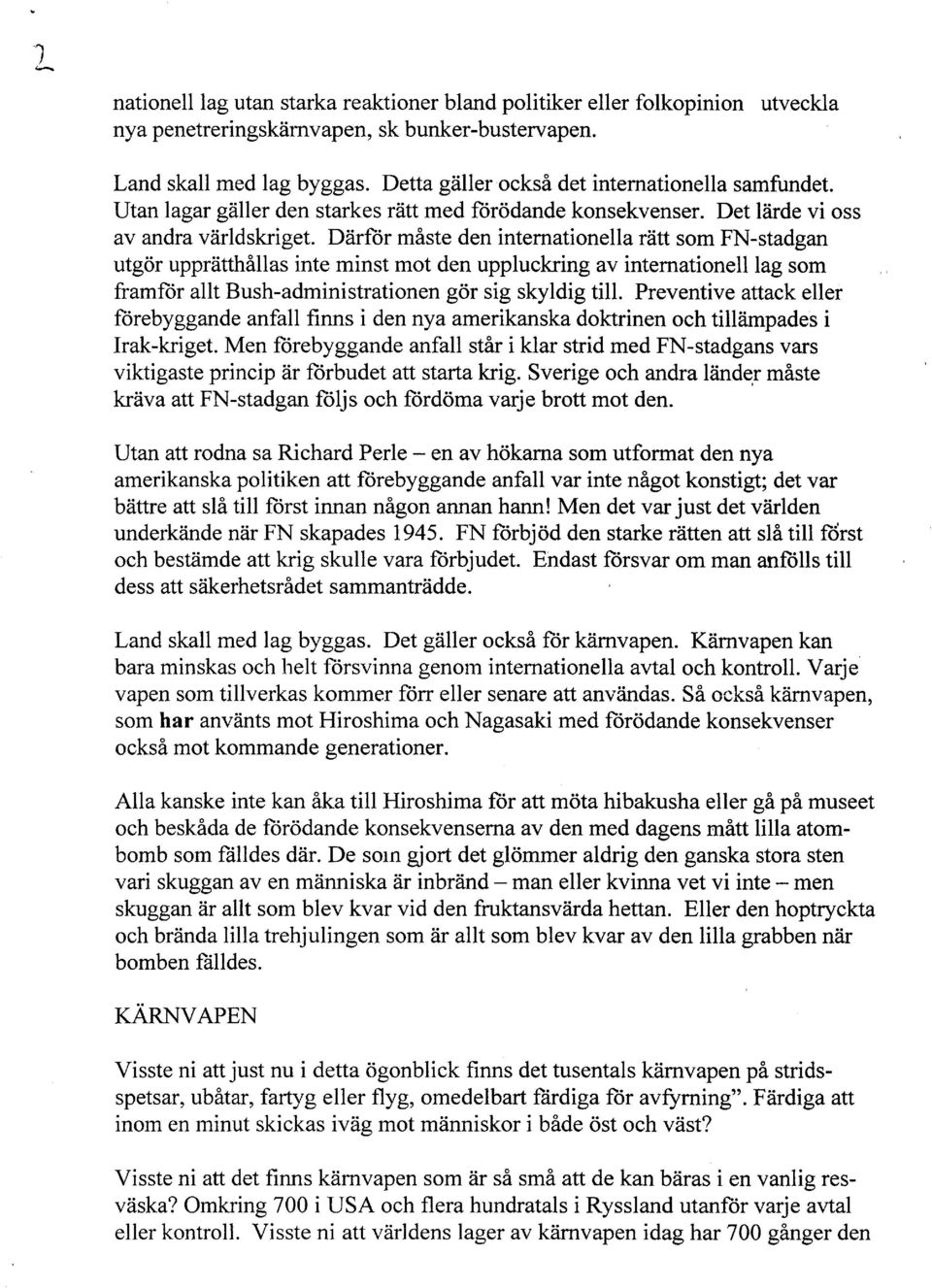 Diirflor miste den internationella rdtt som FN-stadgan utgor uppriitthillas inte minst mot den uppluckring av internationell lag som framfor allt Bush-administrationen gor sig skyldig till.