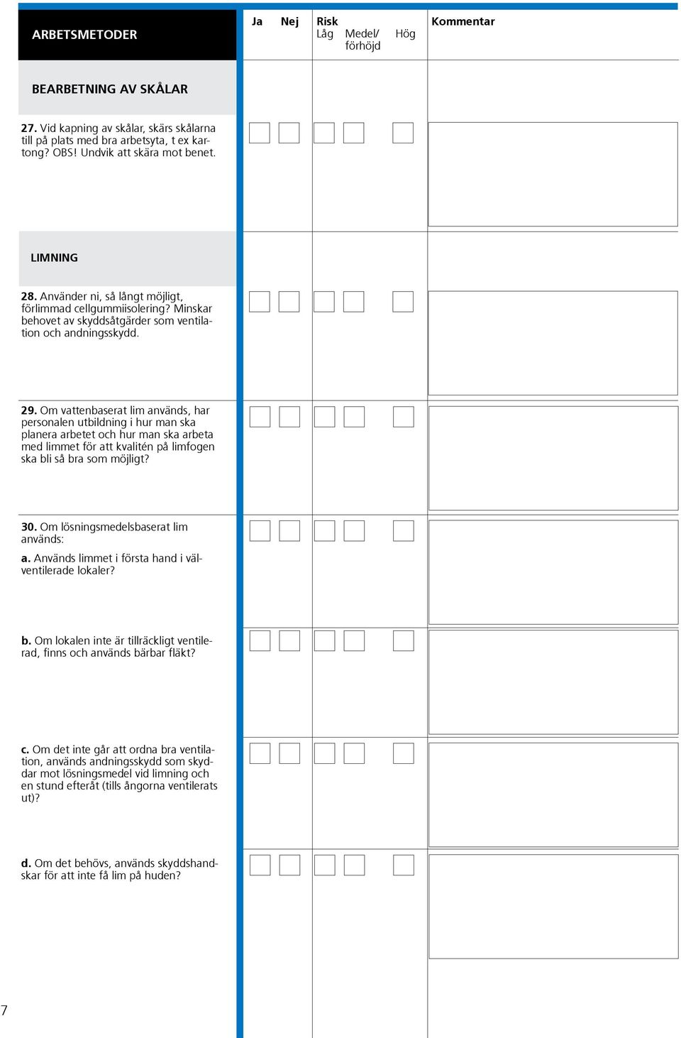 Om vattenbaserat lim används, har personalen utbildning i hur man ska planera arbetet och hur man ska arbeta med limmet för att kvalitén på limfogen ska bli så bra som möjligt? 30.