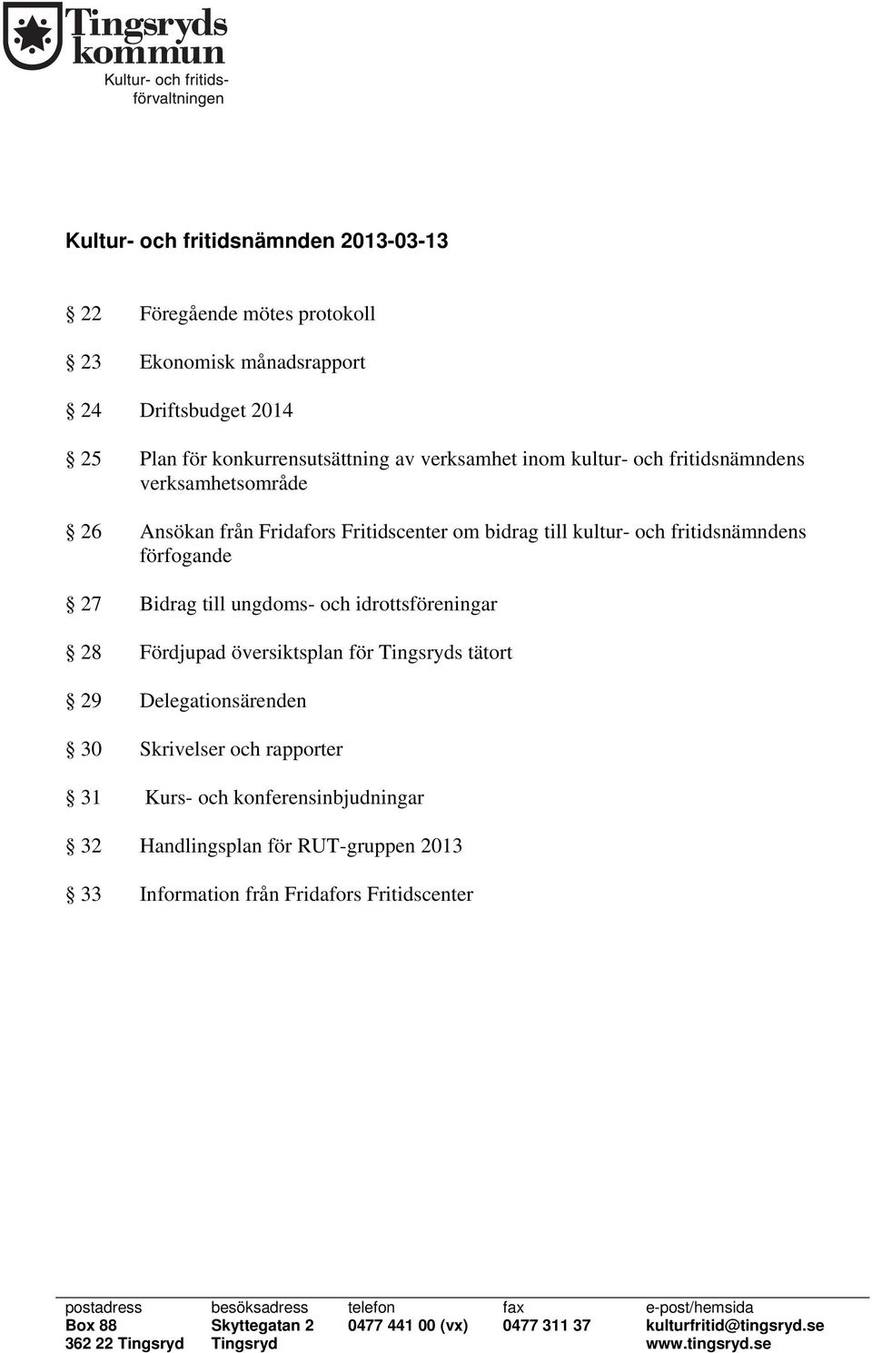 översiktsplan för Tingsryds tätort 29 Delegationsärenden 30 Skrivelser och rapporter 31 Kurs- och konferensinbjudningar 32 Handlingsplan för RUT-gruppen 2013 33 Information
