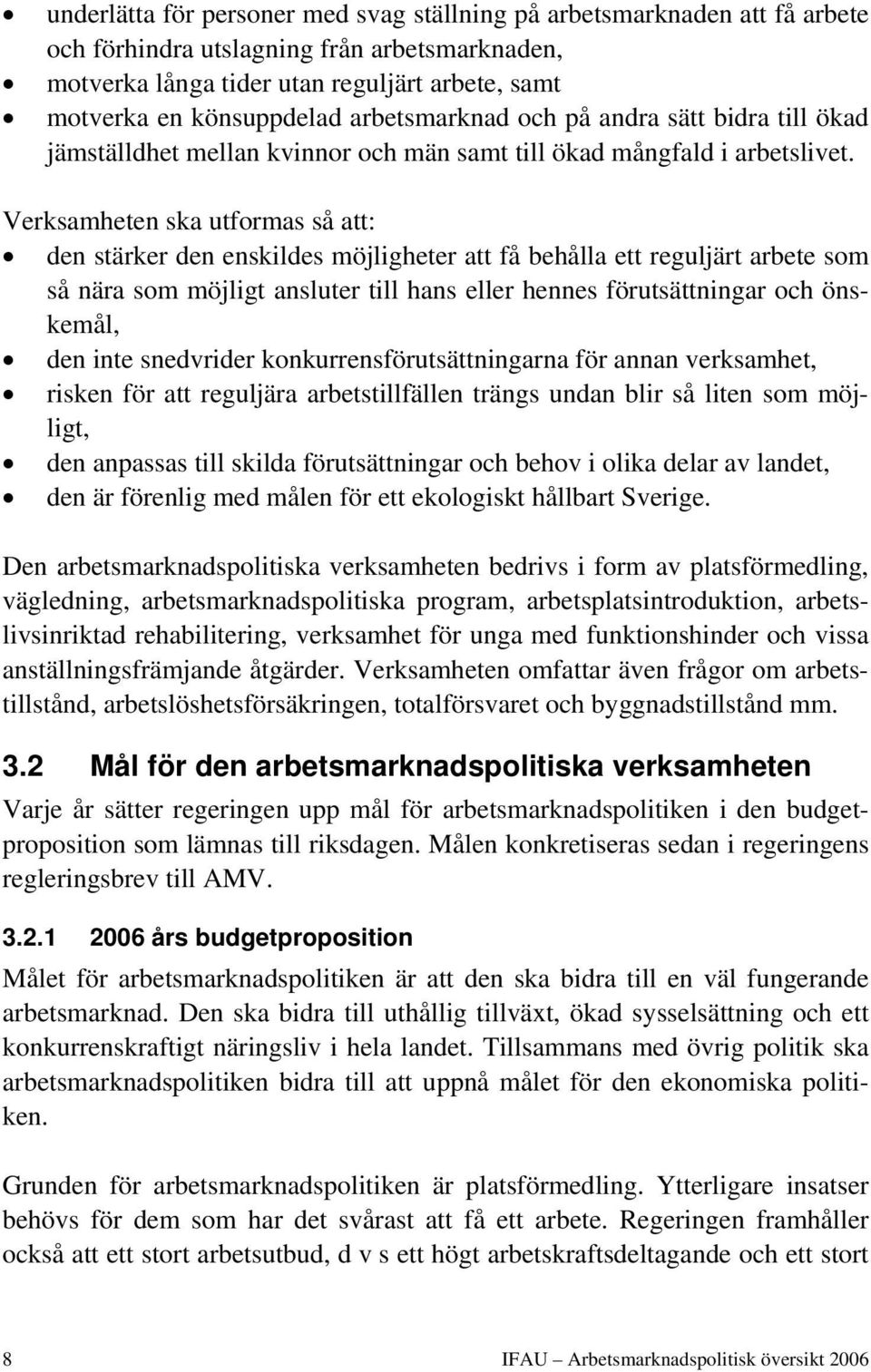 Verksamheten ska utformas så att: den stärker den enskildes möjligheter att få behålla ett reguljärt arbete som så nära som möjligt ansluter till hans eller hennes förutsättningar och önskemål, den