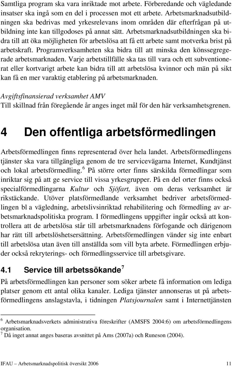 Arbetsmarknadsutbildningen ska bidra till att öka möjligheten för arbetslösa att få ett arbete samt motverka brist på arbetskraft.