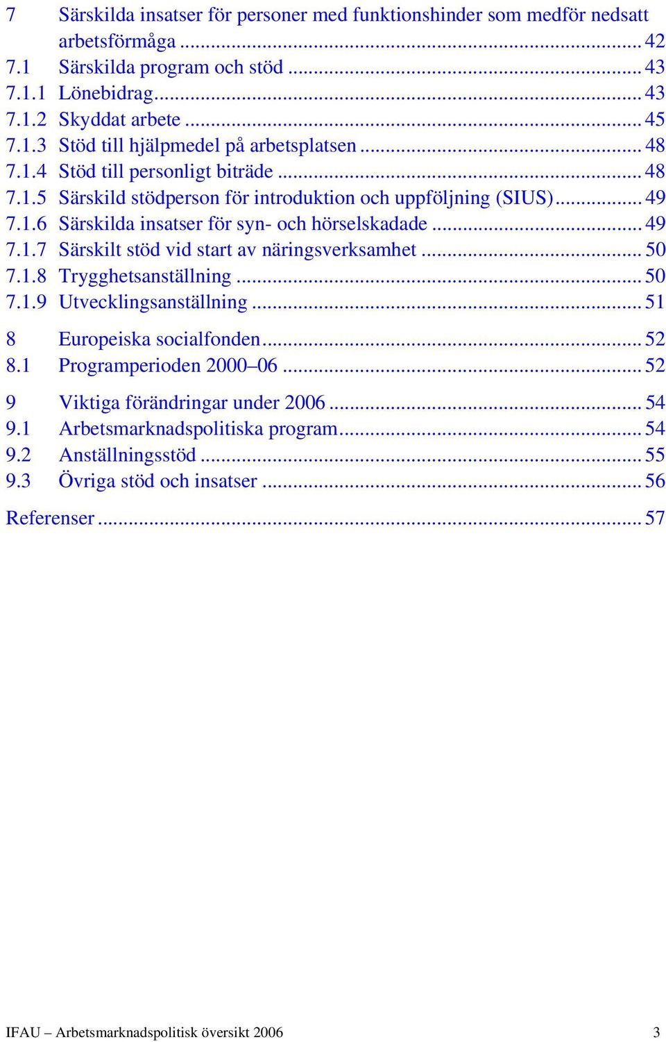.. 50 7.1.8 Trygghetsanställning... 50 7.1.9 Utvecklingsanställning... 51 8 Europeiska socialfonden... 52 8.1 Programperioden 2000 06... 52 9 Viktiga förändringar under 2006... 54 9.