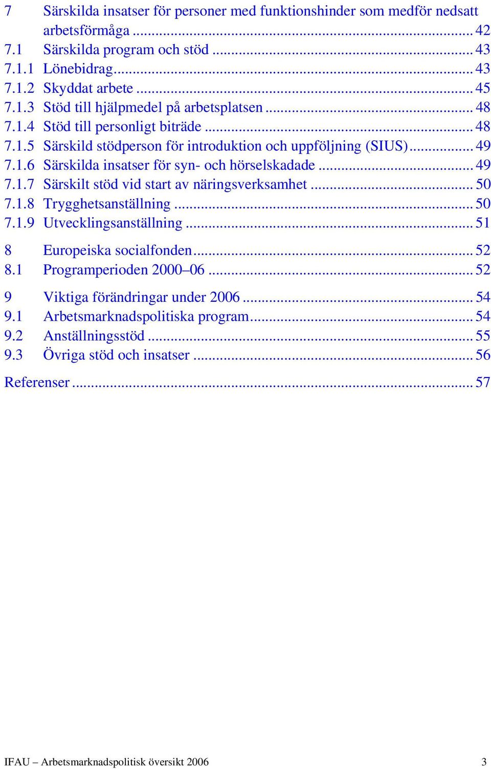 .. 50 7.1.8 Trygghetsanställning... 50 7.1.9 Utvecklingsanställning... 51 8 Europeiska socialfonden... 52 8.1 Programperioden 2000 06... 52 9 Viktiga förändringar under 2006... 54 9.