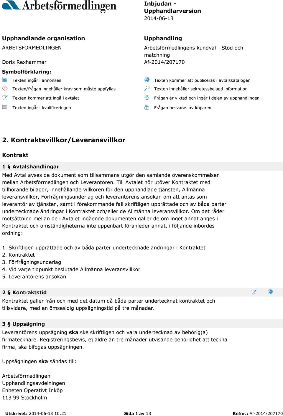 innehåller sekretessbelagd information Frågan är viktad och ingår i delen av upphandlingen Frågan besvaras av köparen 2.