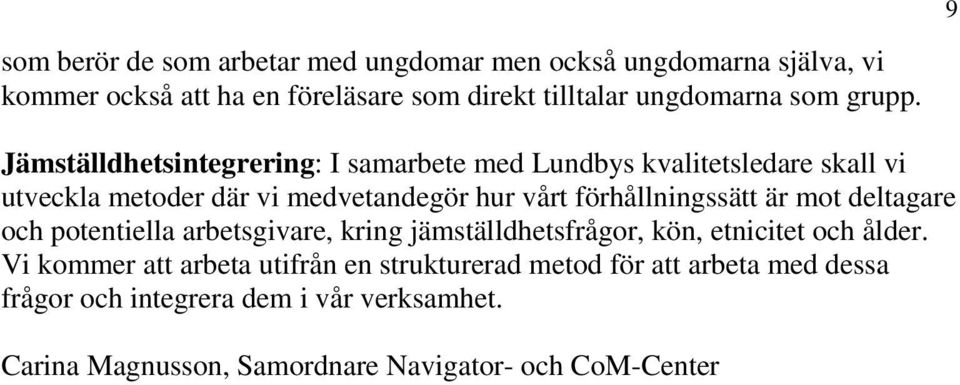 Jämställdhetsintegrering: I samarbete med Lundbys kvalitetsledare skall vi utveckla metoder där vi medvetandegör hur vårt förhållningssätt