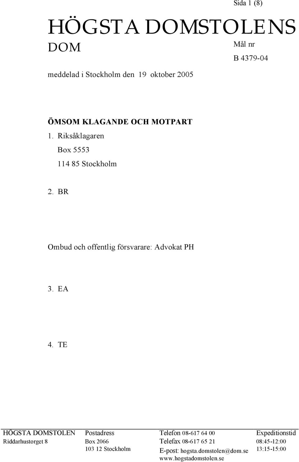 EA 4. TE HÖGSTA DOMSTOLEN Postadress Telefon 08-617 64 00 Expeditionstid Riddarhustorget 8 Box 2066 Telefax