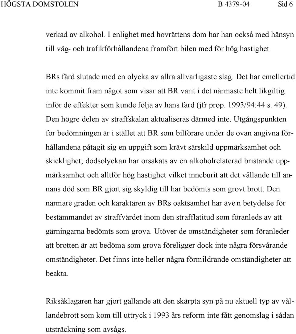 Det har emellertid inte kommit fram något som visar att BR varit i det närmaste helt likgiltig inför de effekter som kunde följa av hans färd (jfr prop. 1993/94:44 s. 49).