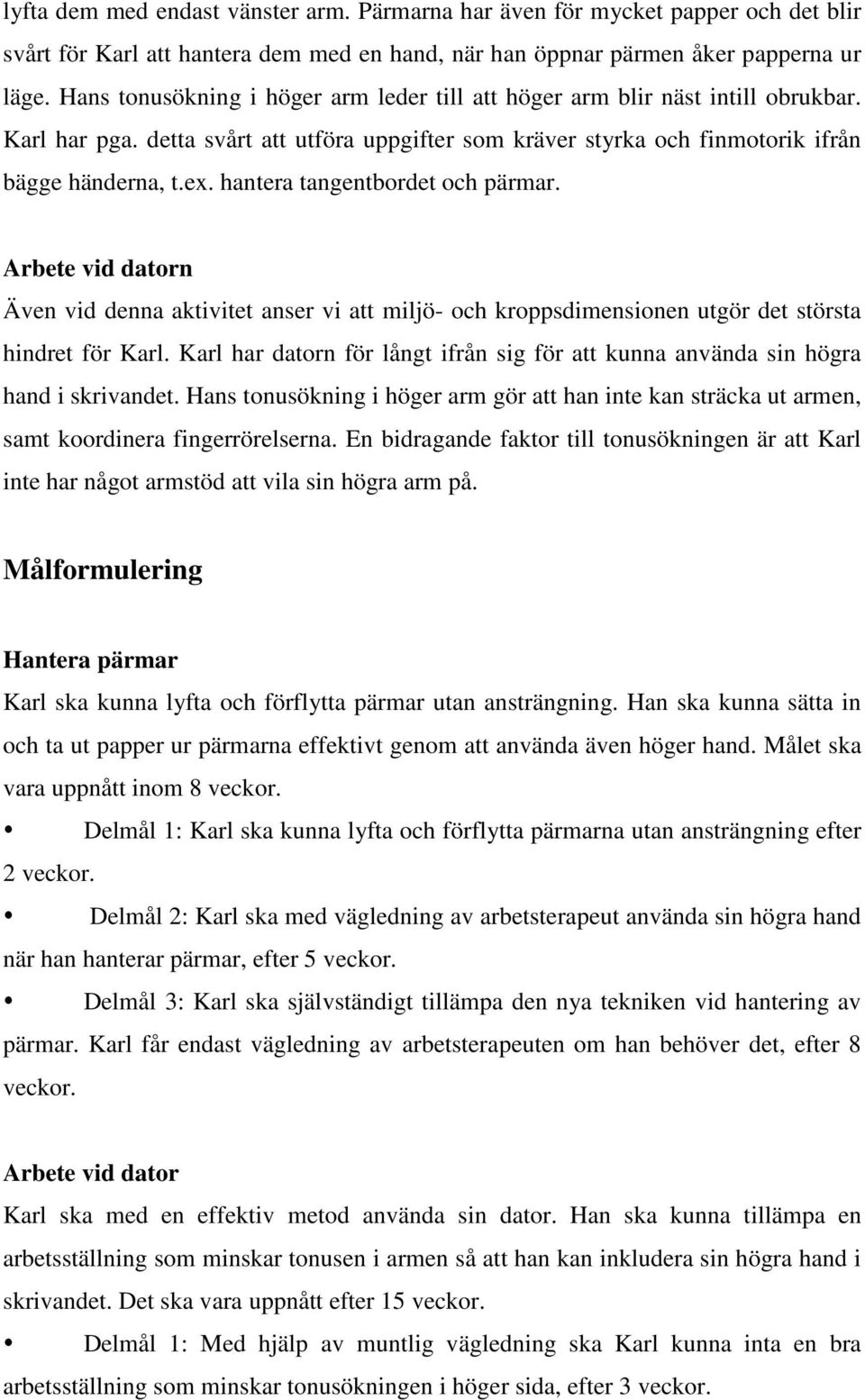 hantera tangentbordet och pärmar. Arbete vid datorn Även vid denna aktivitet anser vi att miljö- och kroppsdimensionen utgör det största hindret för Karl.