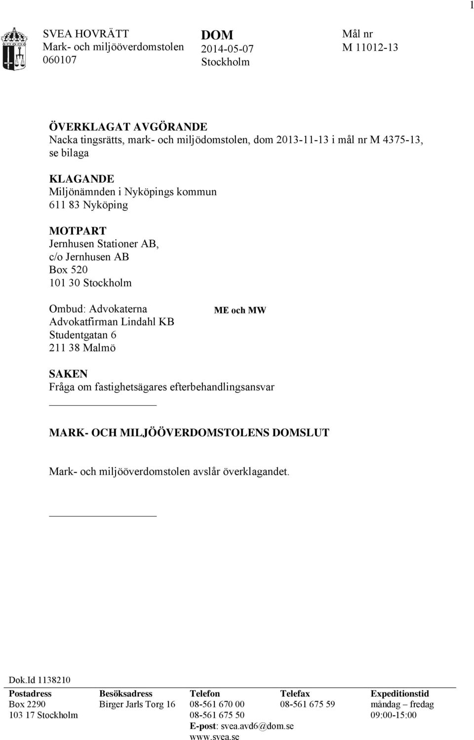 Studentgatan 6 211 38 Malmö ME och MW SAKEN Fråga om fastighetsägares efterbehandlingsansvar MARK- OCH MILJÖÖVERDOMSTOLENS DOMSLUT Mark- och miljööverdomstolen avslår överklagandet. Dok.