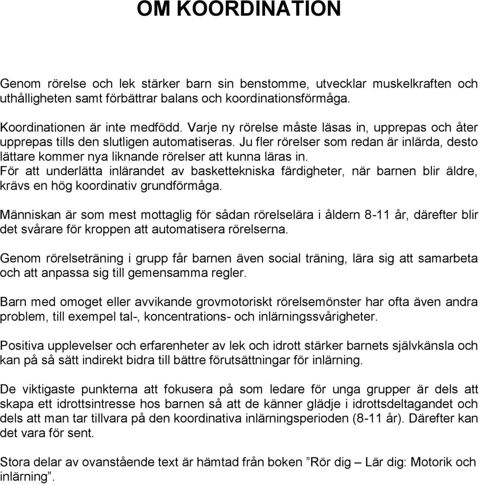 För att underlätta inlärandet av baskettekniska färdigheter, när barnen blir äldre, krävs en hög koordinativ grundförmåga.