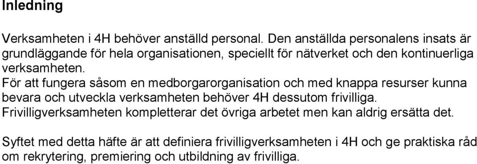 För att fungera såsom en medborgarorganisation och med knappa resurser kunna bevara och utveckla verksamheten behöver 4H dessutom