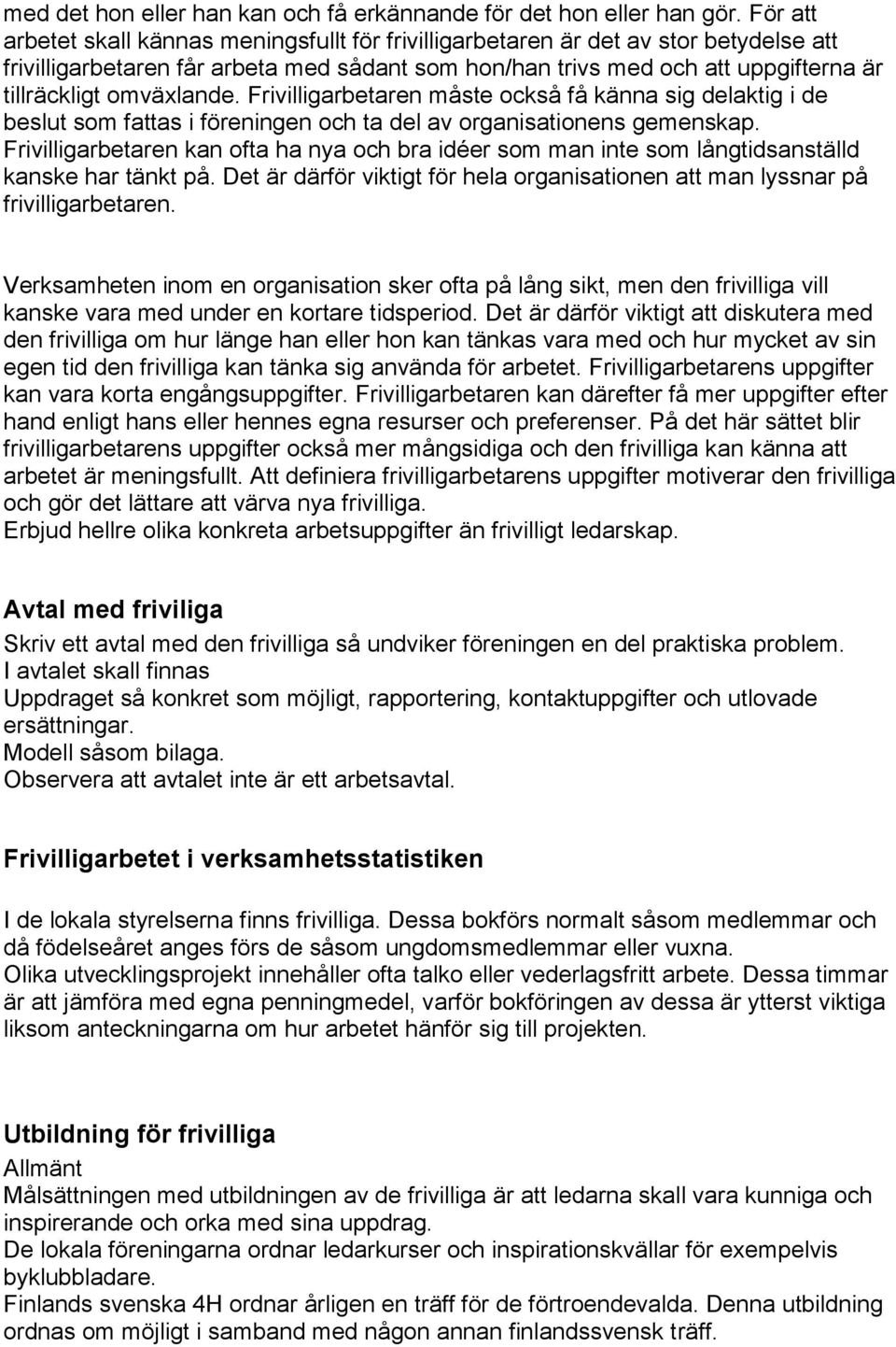 omväxlande. Frivilligarbetaren måste också få känna sig delaktig i de beslut som fattas i föreningen och ta del av organisationens gemenskap.