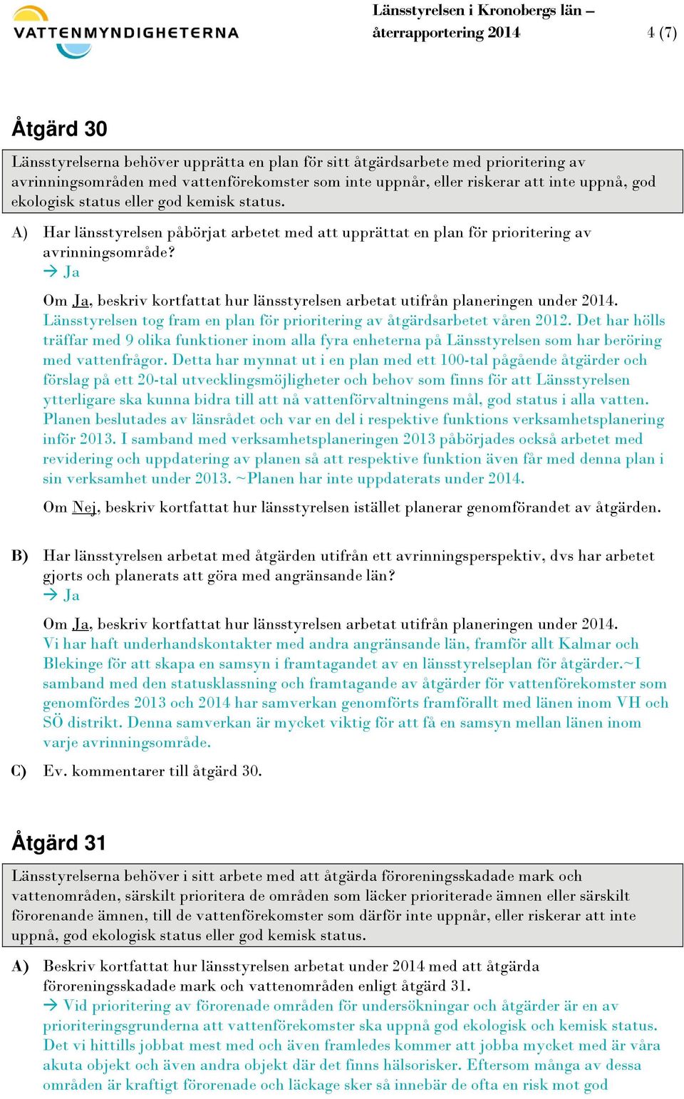 Om Ja, beskriv kortfattat hur länsstyrelsen arbetat utifrån planeringen under 2014. Länsstyrelsen tog fram en plan för prioritering av åtgärdsarbetet våren 2012.