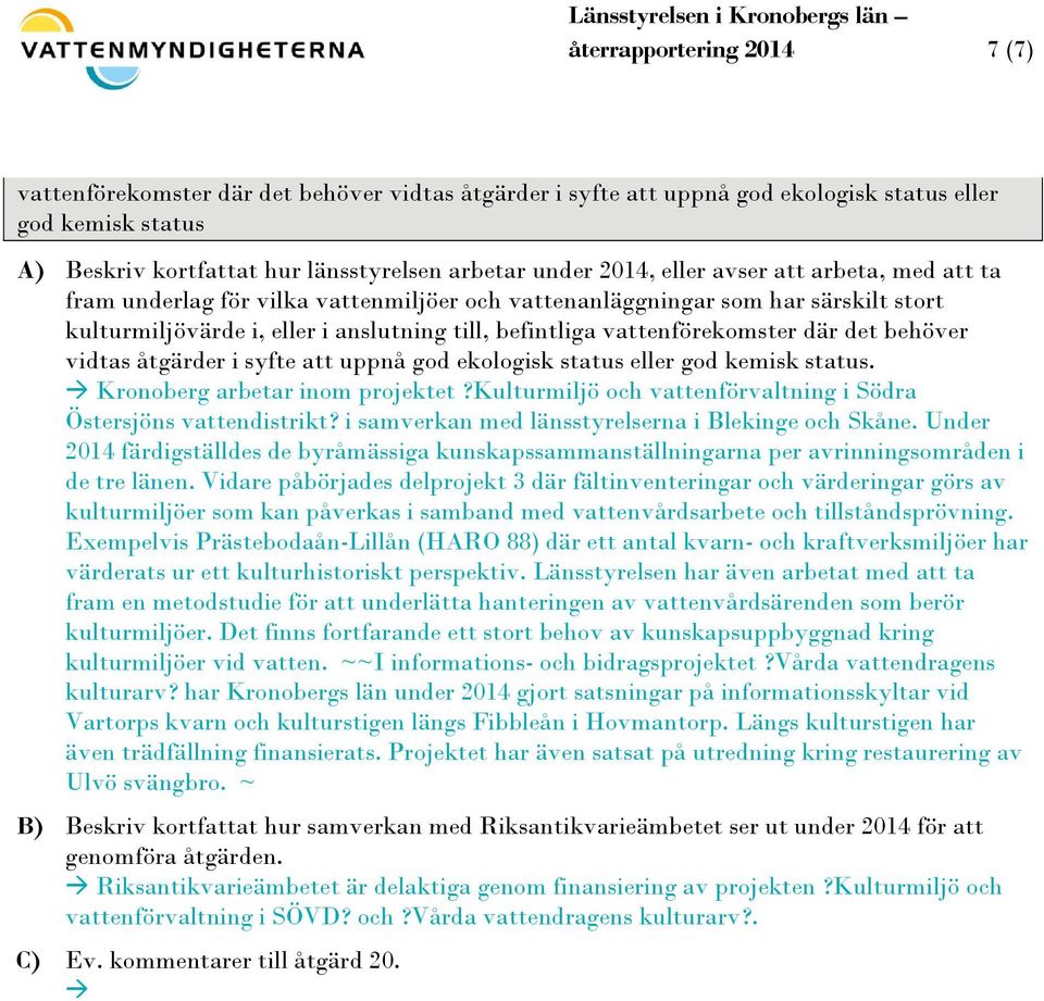 där det behöver vidtas åtgärder i syfte att uppnå god ekologisk status eller god kemisk status. Kronoberg arbetar inom projektet?kulturmiljö och vattenförvaltning i Södra Östersjöns vattendistrikt?