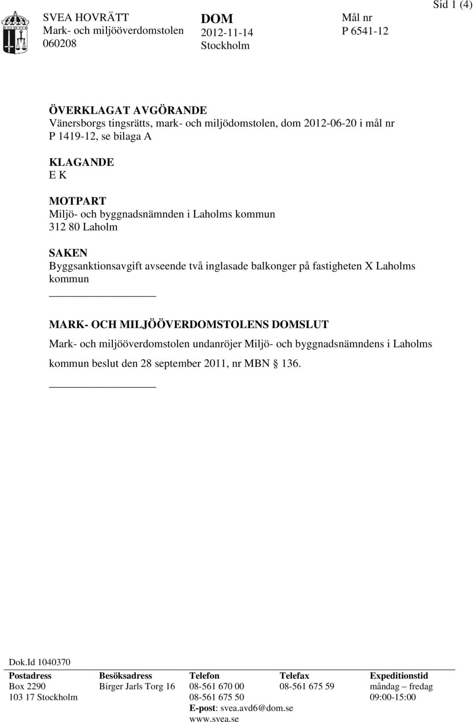kommun MARK- OCH MILJÖÖVERDOMSTOLENS DOMSLUT undanröjer Miljö- och byggnadsnämndens i Laholms kommun beslut den 28 september 2011, nr MBN 136. Dok.