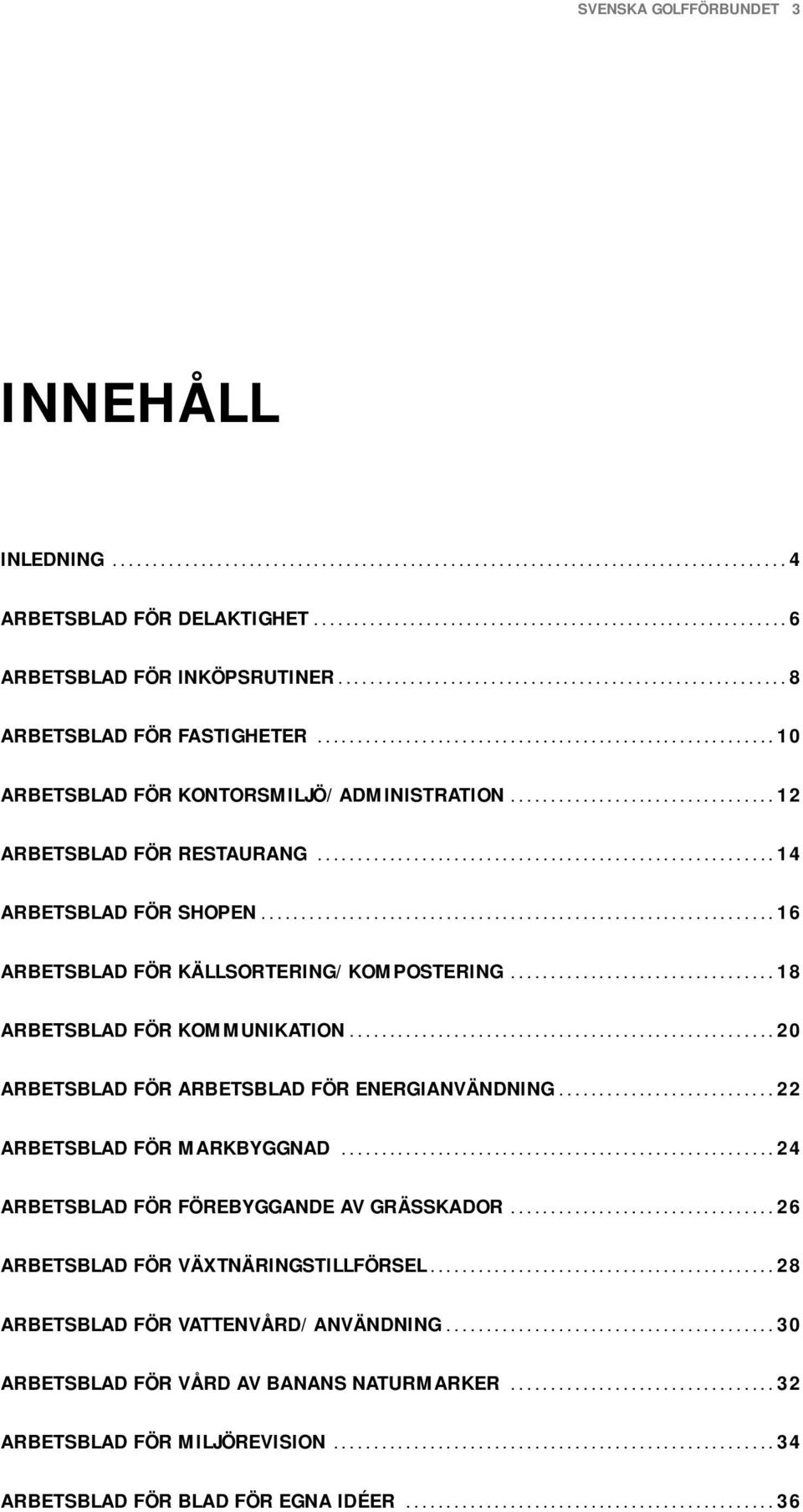 ................................ 12 ARBETSBLAD FÖR RESTAURANG......................................................... 14 ARBETSBLAD FÖR SHOPEN................................................................ 16 ARBETSBLAD FÖR KÄLLSORTERING/KOMPOSTERING.