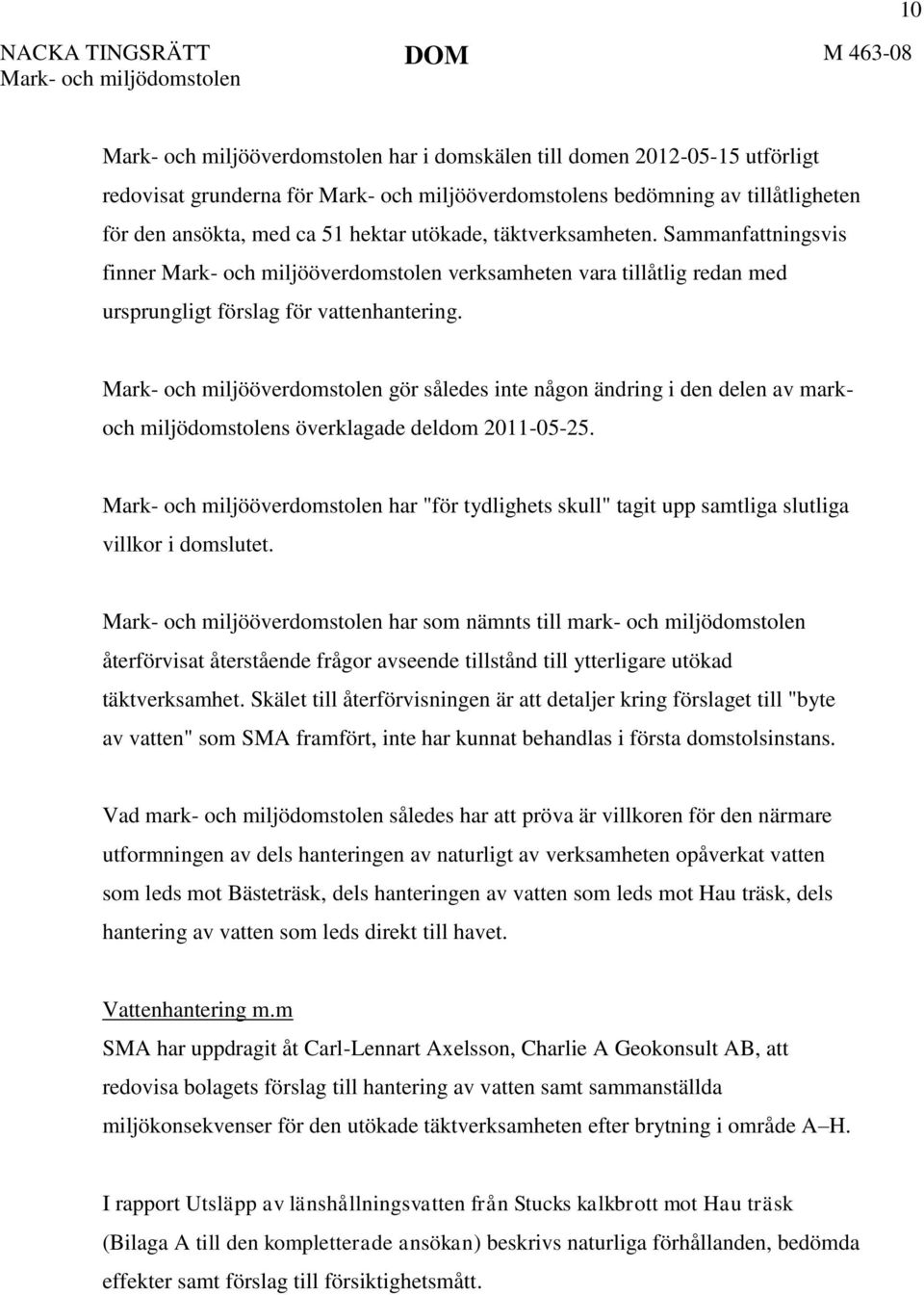Mark- och miljööverdomstolen gör således inte någon ändring i den delen av mark- och miljödomstolens överklagade deldom 2011-05-25.