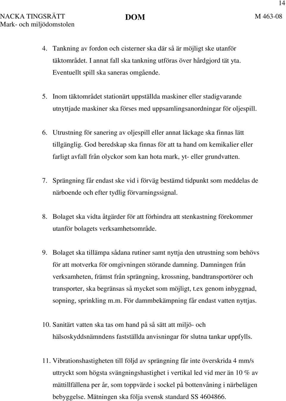 Utrustning för sanering av oljespill eller annat läckage ska finnas lätt tillgänglig.