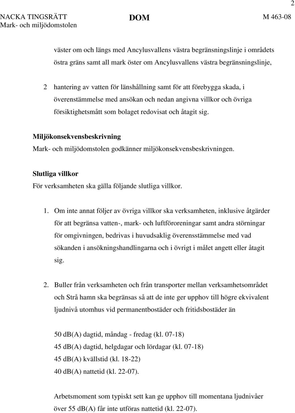 Miljökonsekvensbeskrivning Mark- och miljödomstolen godkänner miljökonsekvensbeskrivningen. Slutliga villkor För verksamheten ska gälla följande slutliga villkor. 1.