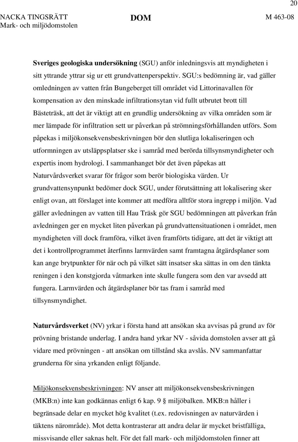 det är viktigt att en grundlig undersökning av vilka områden som är mer lämpade för infiltration sett ur påverkan på strömningsförhållanden utförs.