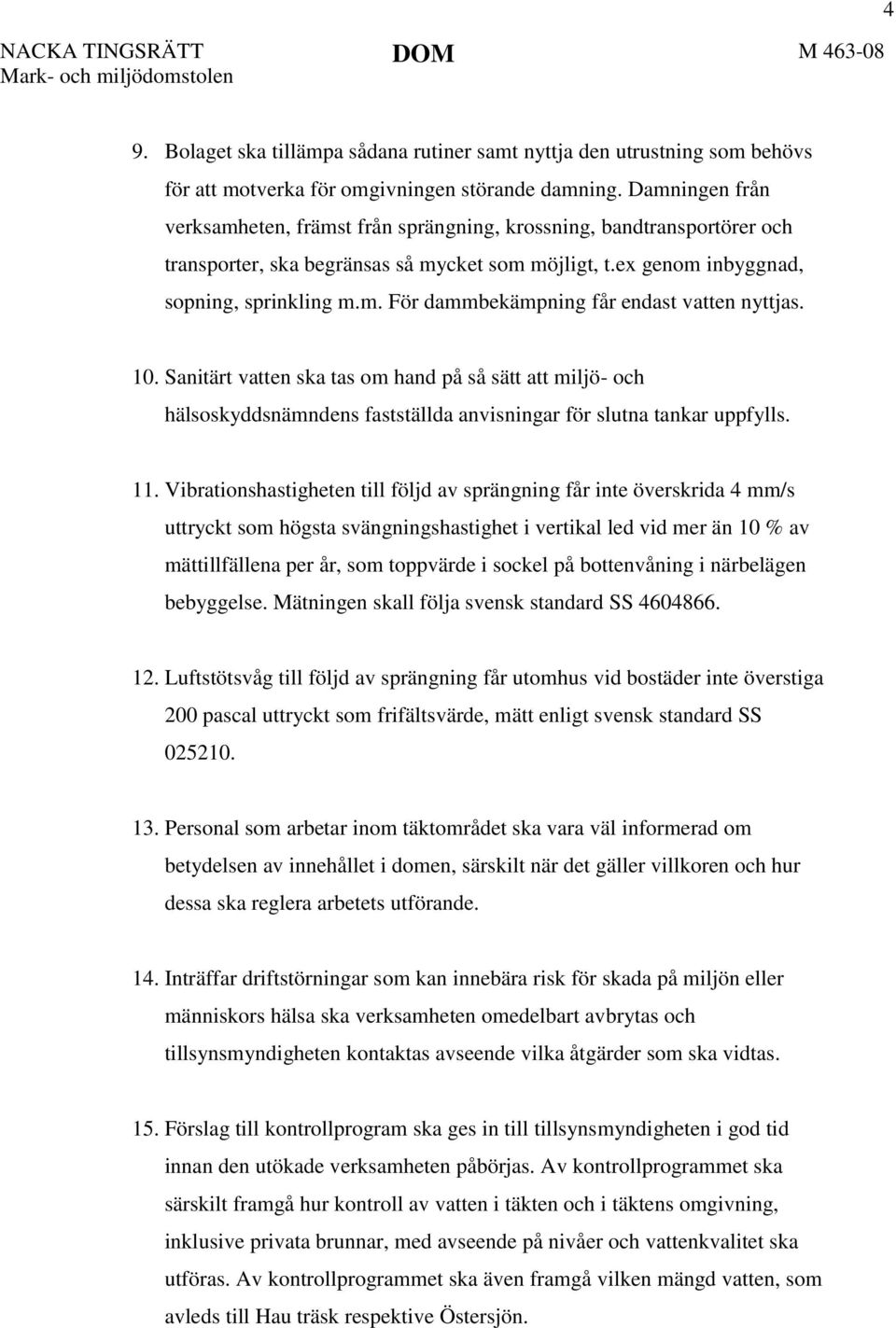 10. Sanitärt vatten ska tas om hand på så sätt att miljö- och hälsoskyddsnämndens fastställda anvisningar för slutna tankar uppfylls. 11.