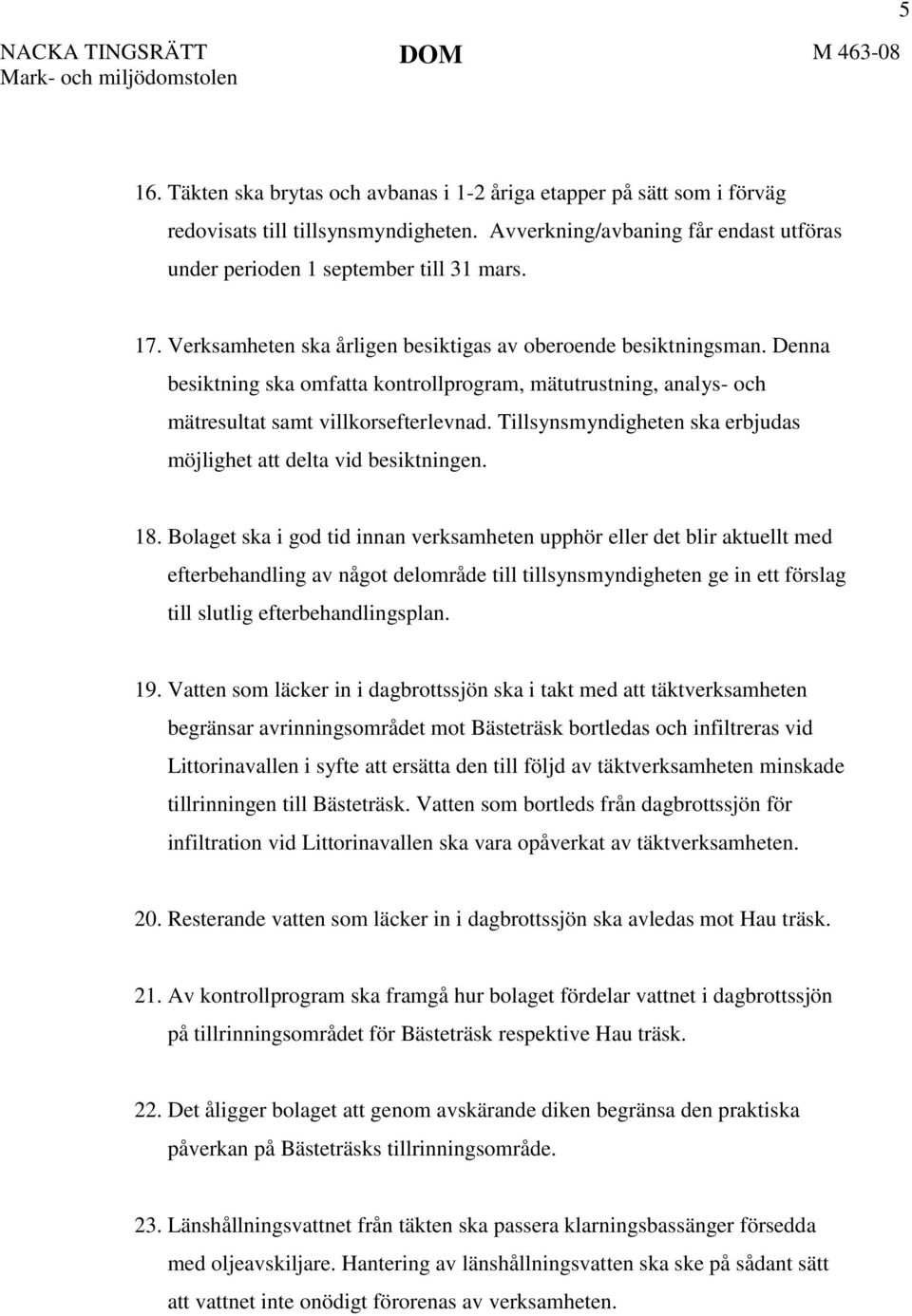 Denna besiktning ska omfatta kontrollprogram, mätutrustning, analys- och mätresultat samt villkorsefterlevnad. Tillsynsmyndigheten ska erbjudas möjlighet att delta vid besiktningen. 18.