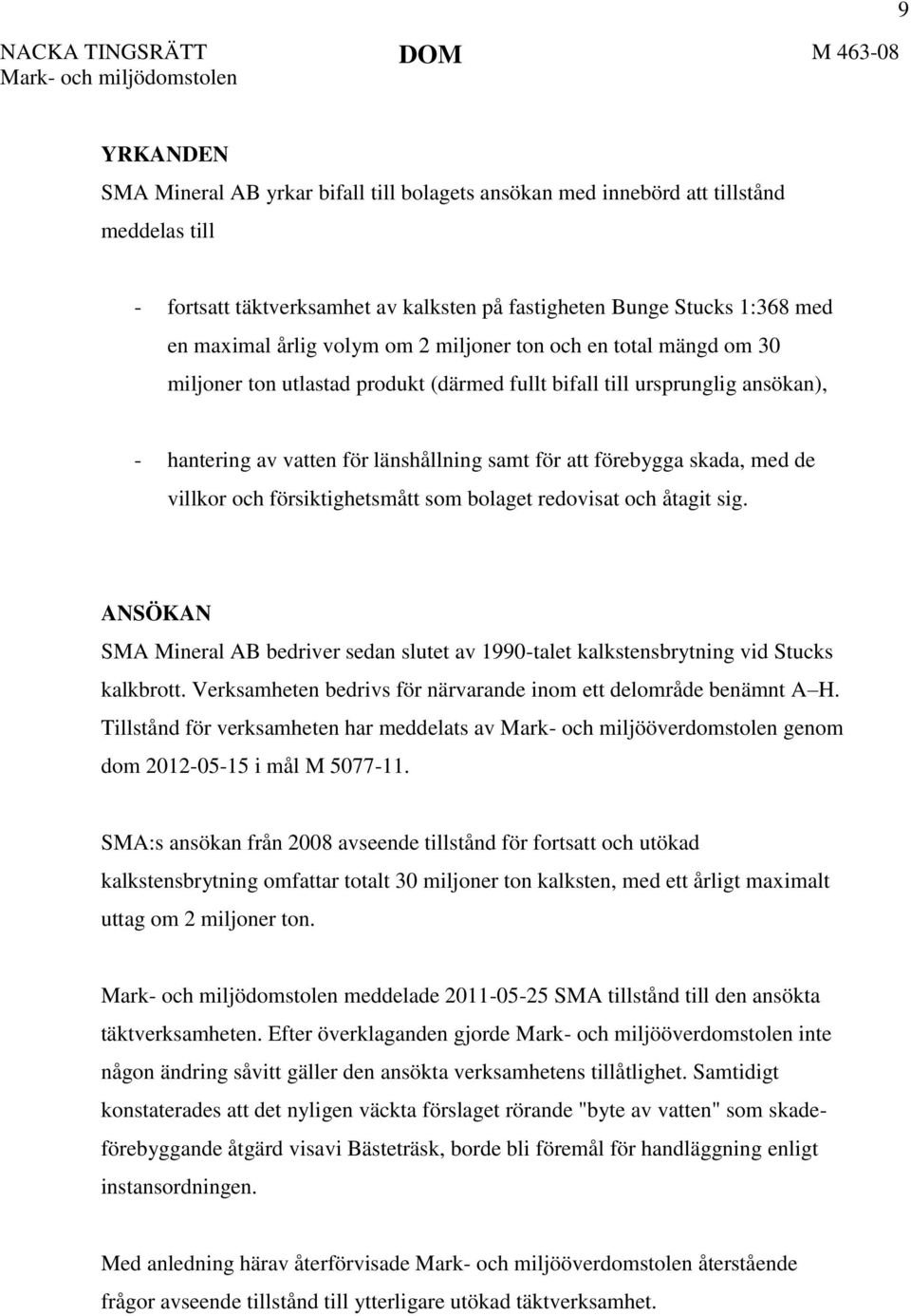 förebygga skada, med de villkor och försiktighetsmått som bolaget redovisat och åtagit sig. ANSÖKAN SMA Mineral AB bedriver sedan slutet av 1990-talet kalkstensbrytning vid Stucks kalkbrott.